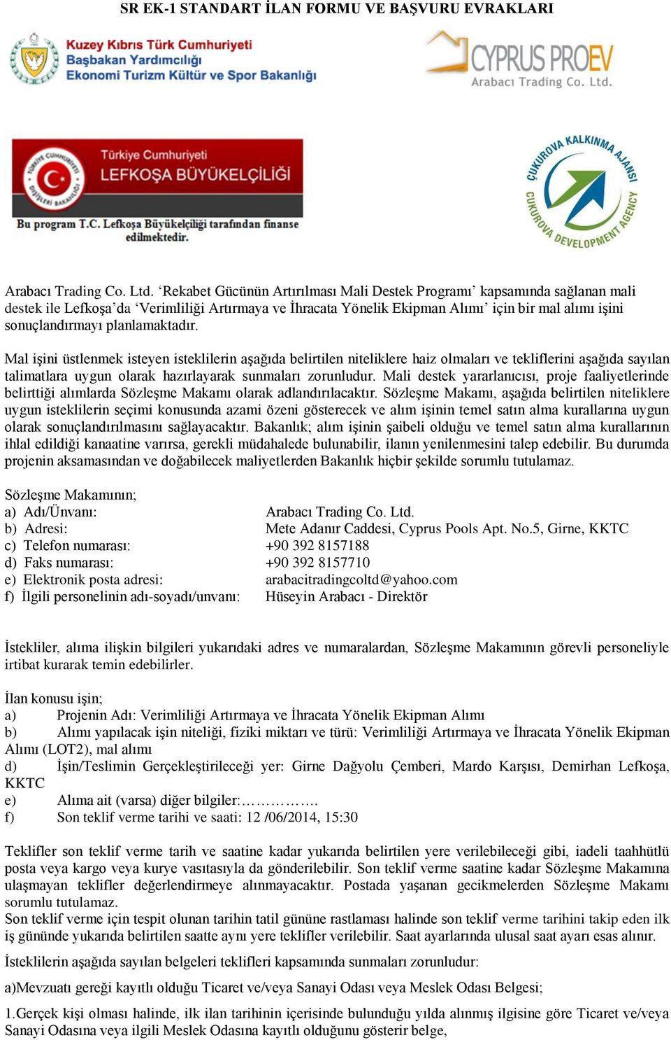 planlamaktadır. Mal işini üstlenmek isteyen isteklilerin aşağıda belirtilen niteliklere haiz olmaları ve tekliflerini aşağıda sayılan talimatlara uygun olarak hazırlayarak sunmaları zorunludur.