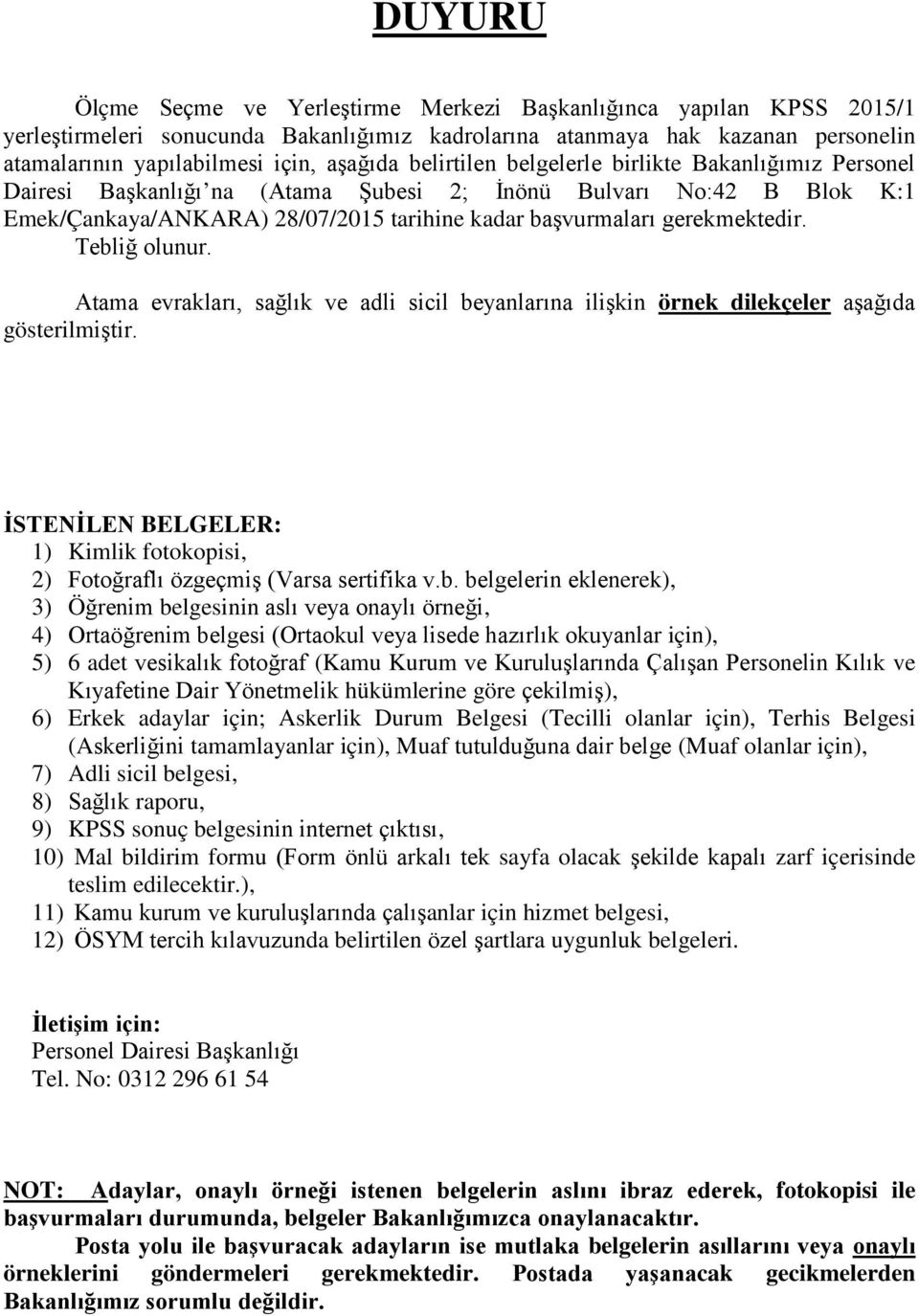 Tebliğ olunur. Atama evrakları, sağlık ve adli sicil beyanlarına ilişkin örnek dilekçeler aşağıda gösterilmiştir. İSTENİLEN BELGELER: ) Kimlik fotokopisi, 2) Fotoğraflı özgeçmiş (Varsa sertifika v.b.