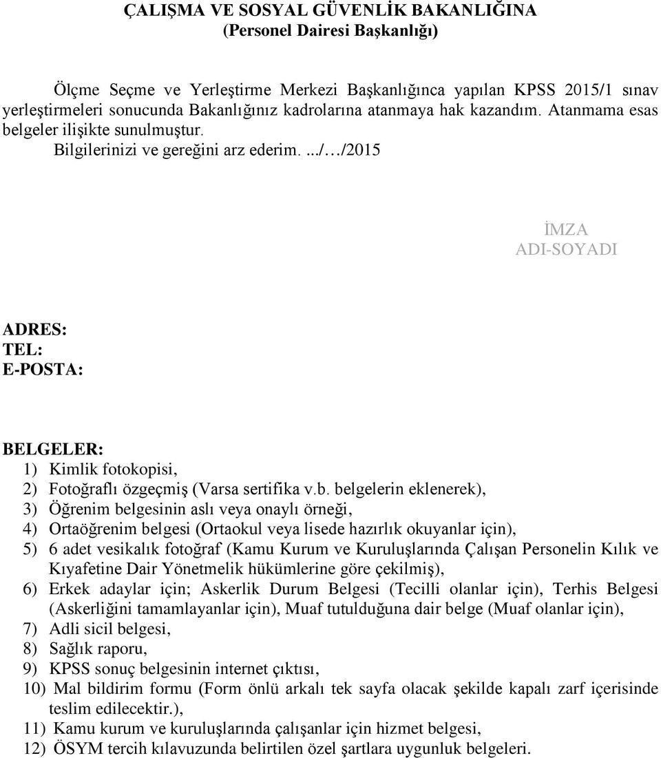 .../ /205 ADI-SOYADI ADRES: TEL: E-POSTA: BELGELER: ) Kimlik fotokopisi, 2) Fotoğraflı özgeçmiş (Varsa sertifika v.b.