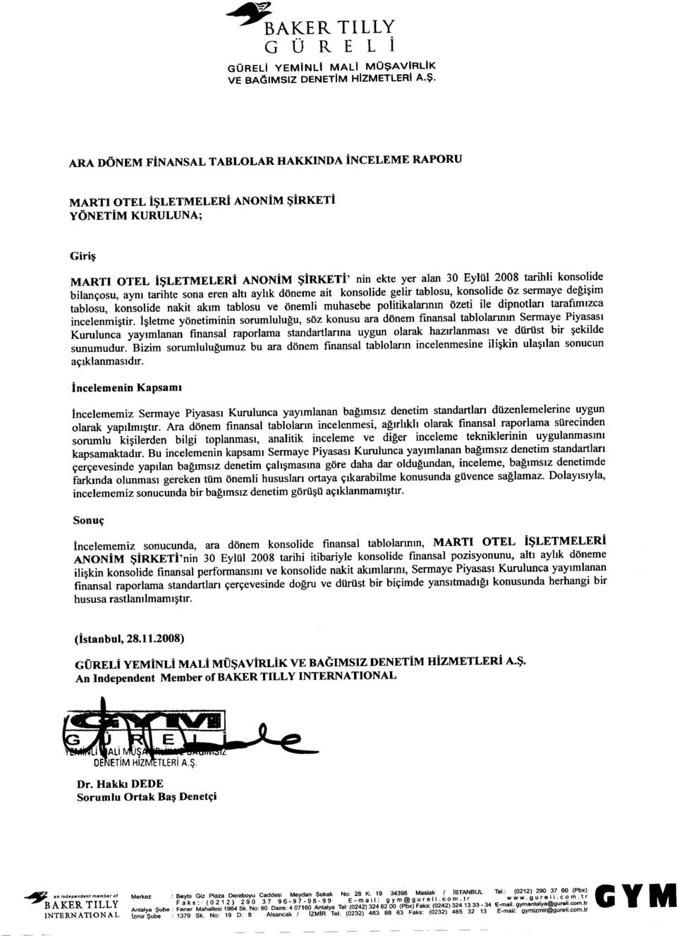 konsolide gelir tablosu, konsolide OZ sermaye degi~im tablosu, konsolide nakit aklm tablosu ve onemli muhasebe politikalarmm ozeti He dipnotlarl taraflmlzca incelenmi~tit.