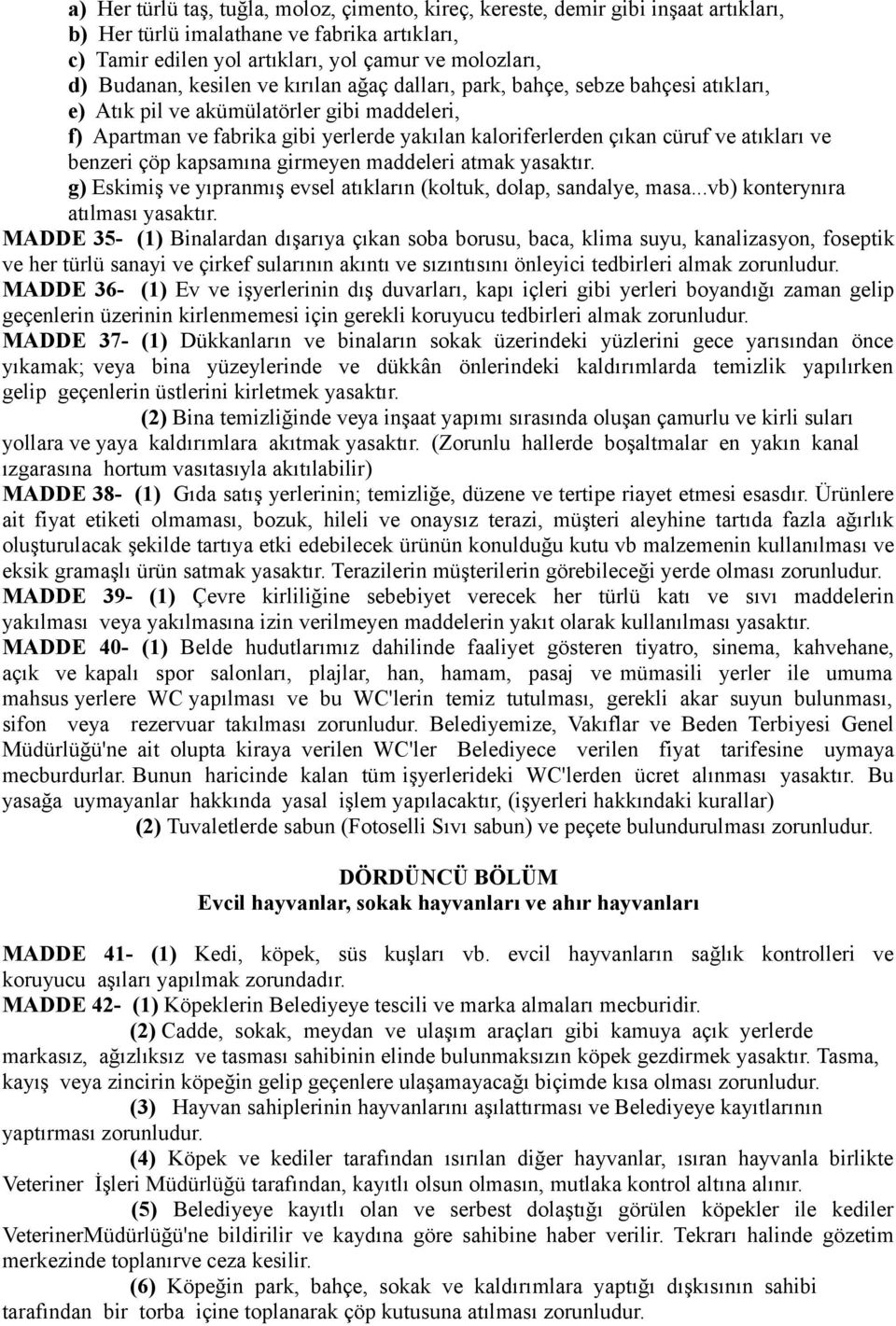 ve benzeri çöp kapsamına girmeyen maddeleri atmak yasaktır. g) Eskimiş ve yıpranmış evsel atıkların (koltuk, dolap, sandalye, masa...vb) konterynıra atılması yasaktır.