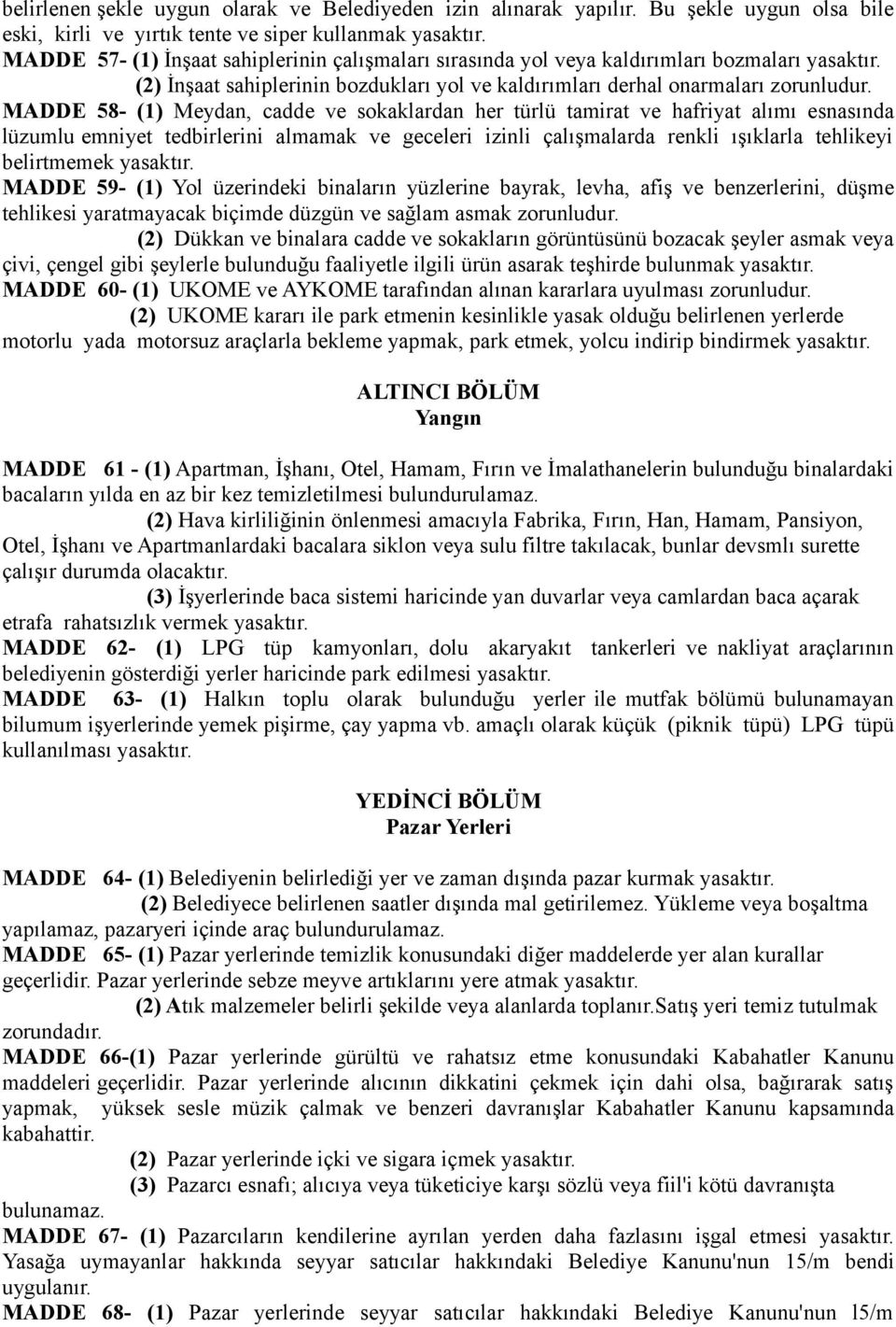 MADDE 58- (1) Meydan, cadde ve sokaklardan her türlü tamirat ve hafriyat alımı esnasında lüzumlu emniyet tedbirlerini almamak ve geceleri izinli çalışmalarda renkli ışıklarla tehlikeyi belirtmemek