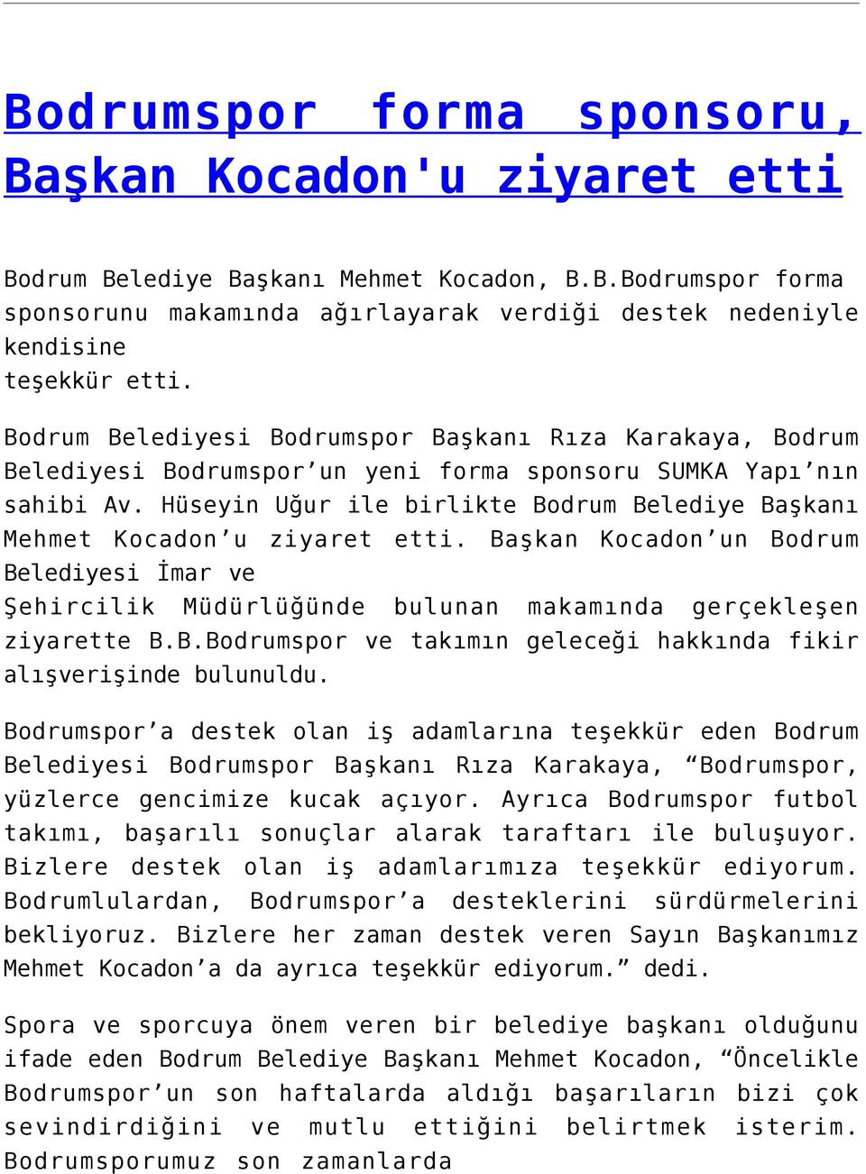 Hüseyin Uğur ile birlikte Bodrum Belediye Başkanı Mehmet Kocadon u ziyaret etti. Başkan Kocadon un Bodrum Belediyesi İmar ve Şehircilik Müdürlüğünde bulunan makamında gerçekleşen ziyarette B.B.Bodrumspor ve takımın geleceği hakkında fikir alışverişinde bulunuldu.