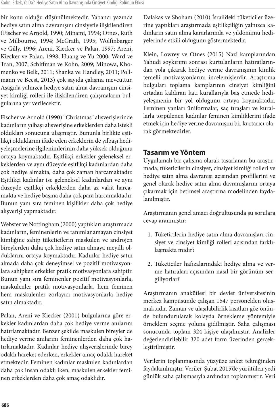 Kiecker ve Palan, 1997; Areni, Kiecker ve Palan, 1998; Huang ve Yu 2000; Ward ve Tran, 2007; Schiffman ve Kohn, 2009; Minowa, Khomenko ve Belk, 2011; Shanka ve Handley, 2011; Pollmann ve Beest, 2013)