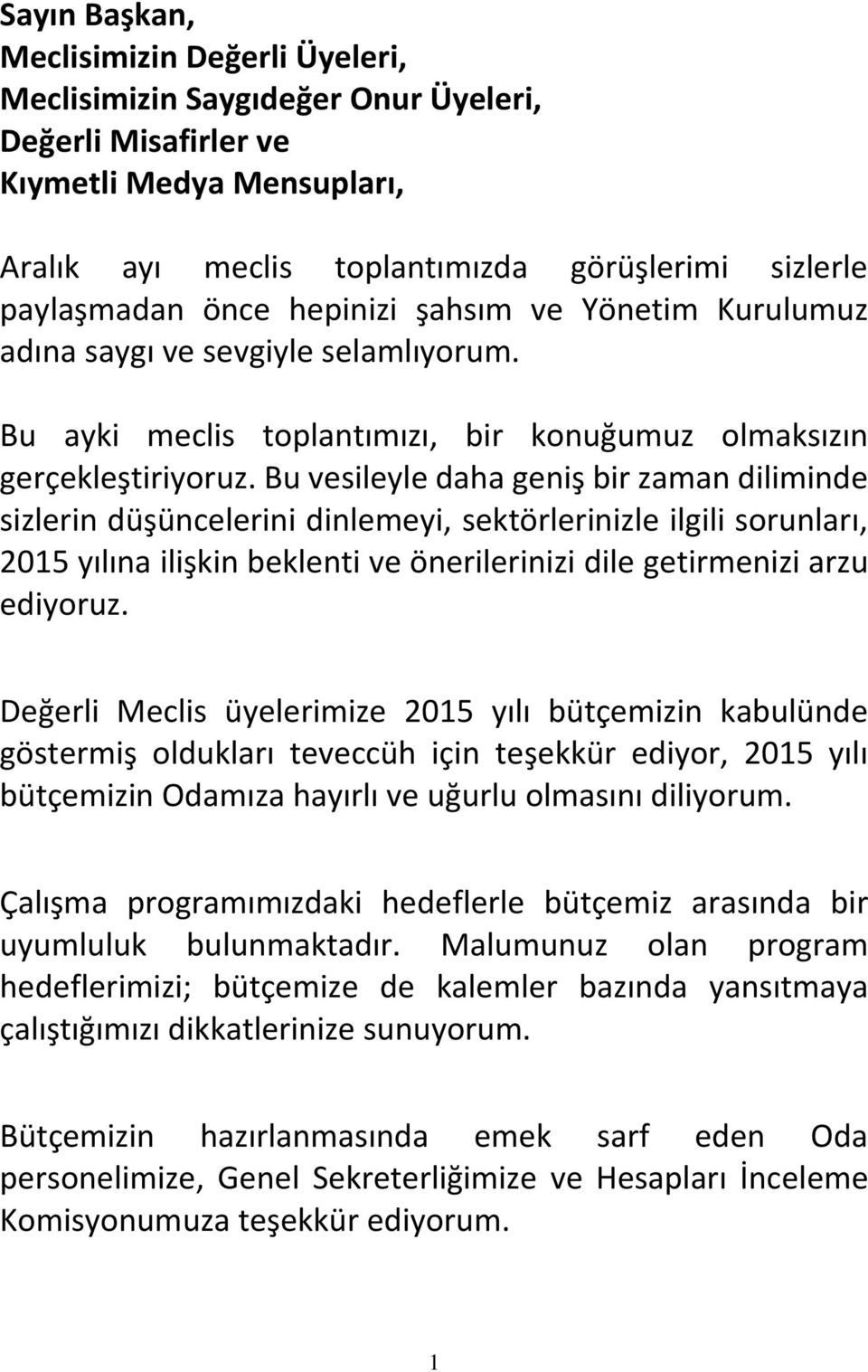 Bu vesileyle daha geniş bir zaman diliminde sizlerin düşüncelerini dinlemeyi, sektörlerinizle ilgili sorunları, 2015 yılına ilişkin beklenti ve önerilerinizi dile getirmenizi arzu ediyoruz.