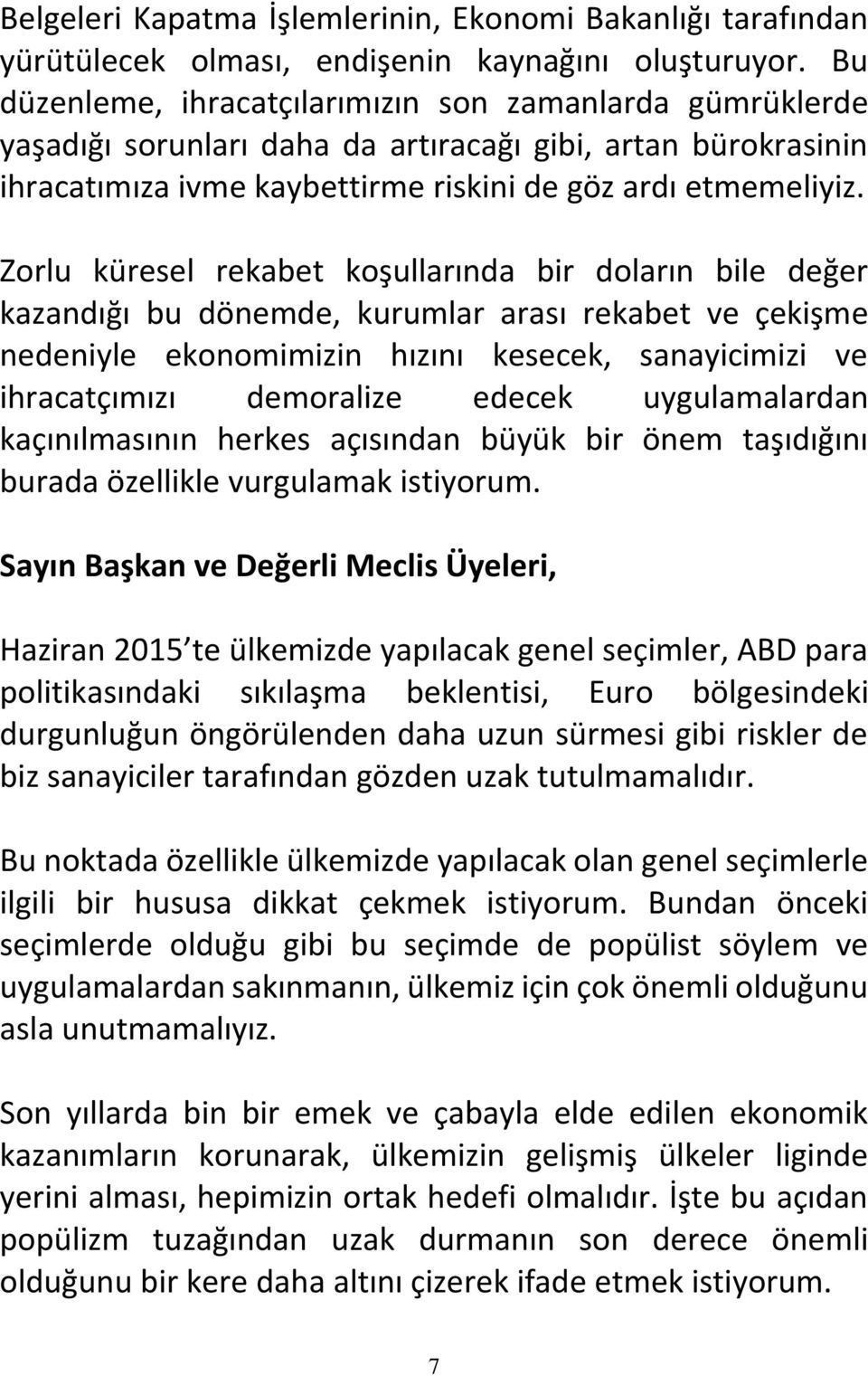 Zorlu küresel rekabet koşullarında bir doların bile değer kazandığı bu dönemde, kurumlar arası rekabet ve çekişme nedeniyle ekonomimizin hızını kesecek, sanayicimizi ve ihracatçımızı demoralize