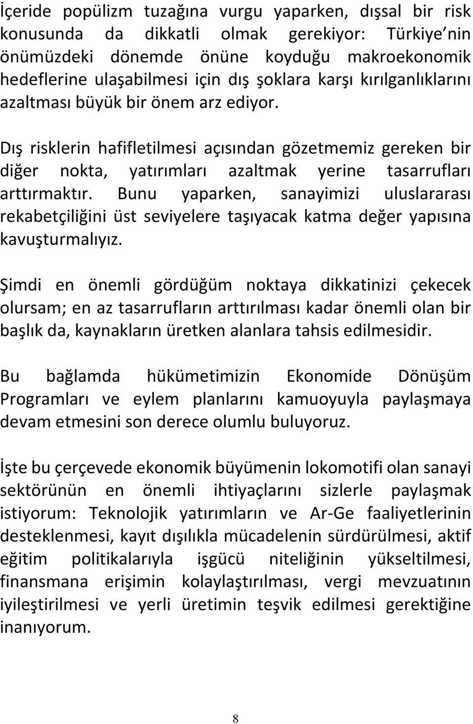 Bunu yaparken, sanayimizi uluslararası rekabetçiliğini üst seviyelere taşıyacak katma değer yapısına kavuşturmalıyız.