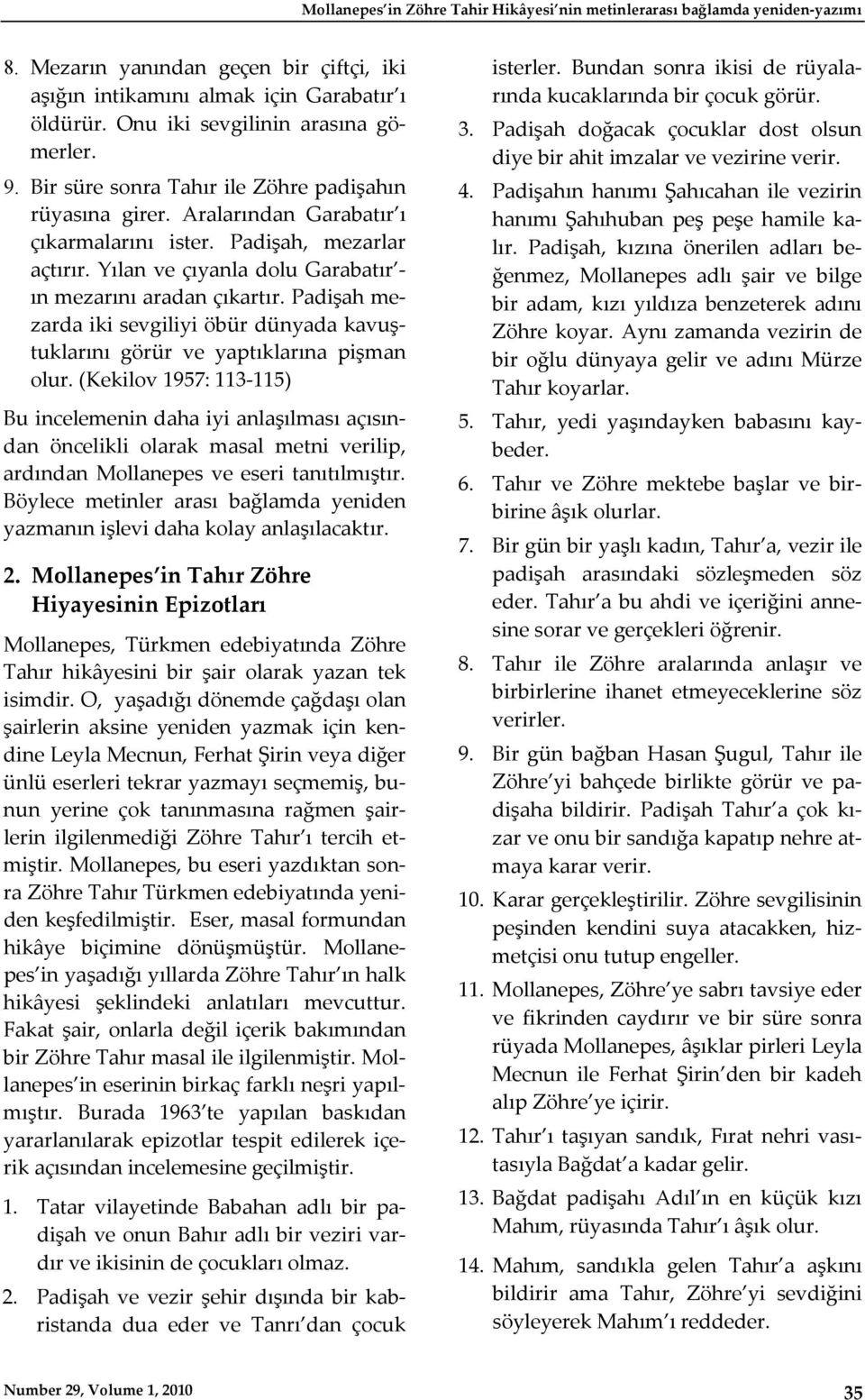 Yılan ve çıyanla dolu Garabatır ın mezarını aradan çıkartır. Padişah mezarda iki sevgiliyi öbür dünyada kavuştuklarını görür ve yaptıklarına pişman olur.