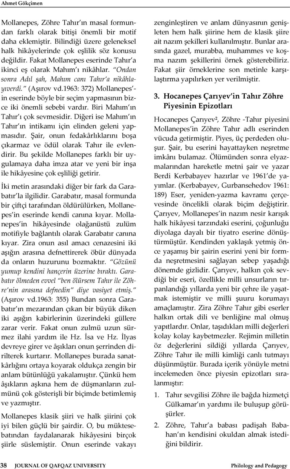 1963: 372) Mollanepes in eserinde böyle bir seçim yapmasının bizce iki önemli sebebi vardır. Biri Mahım ın Tahır ı çok sevmesidir. Diğeri ise Mahım ın Tahır ın intikamı için elinden geleni yapmasıdır.