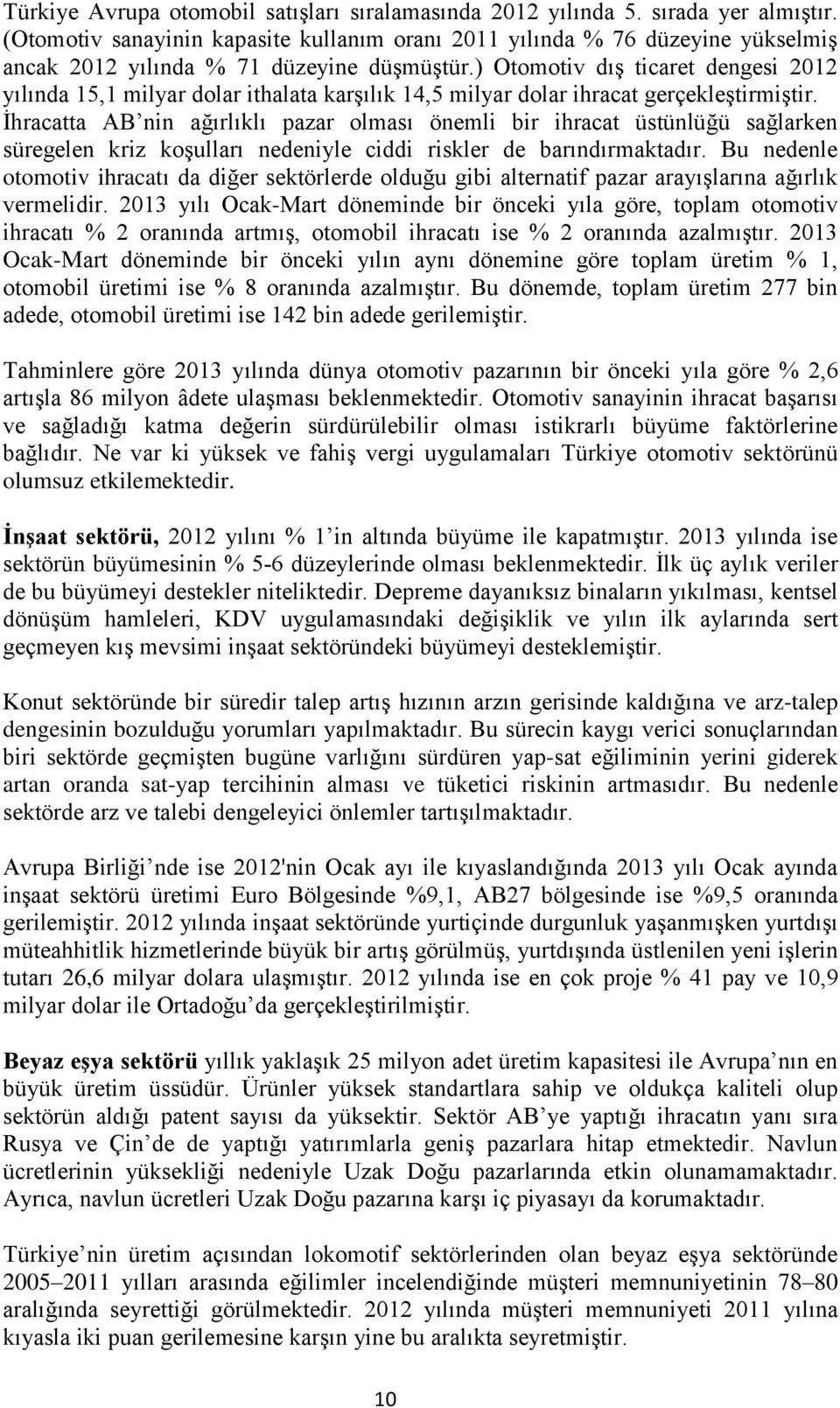 ) Otomotiv dış ticaret dengesi 2012 yılında 15,1 milyar dolar ithalata karşılık 14,5 milyar dolar ihracat gerçekleştirmiştir.