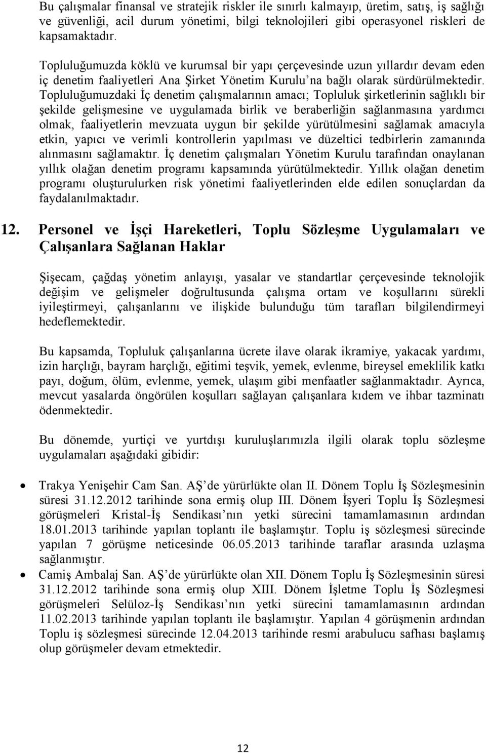 Topluluğumuzdaki İç denetim çalışmalarının amacı; Topluluk şirketlerinin sağlıklı bir şekilde gelişmesine ve uygulamada birlik ve beraberliğin sağlanmasına yardımcı olmak, faaliyetlerin mevzuata