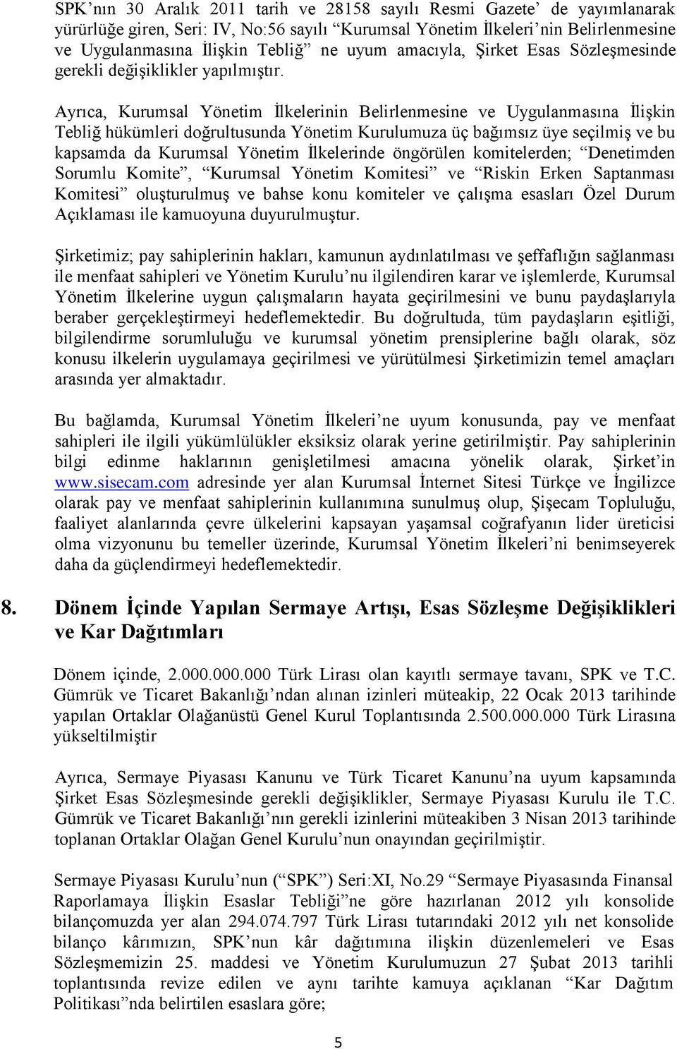 Ayrıca, Kurumsal Yönetim İlkelerinin Belirlenmesine ve Uygulanmasına İlişkin Tebliğ hükümleri doğrultusunda Yönetim Kurulumuza üç bağımsız üye seçilmiş ve bu kapsamda da Kurumsal Yönetim İlkelerinde