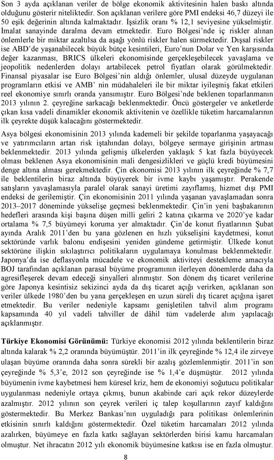 Euro Bölgesi nde iç riskler alınan önlemlerle bir miktar azaltılsa da aşağı yönlü riskler halen sürmektedir.