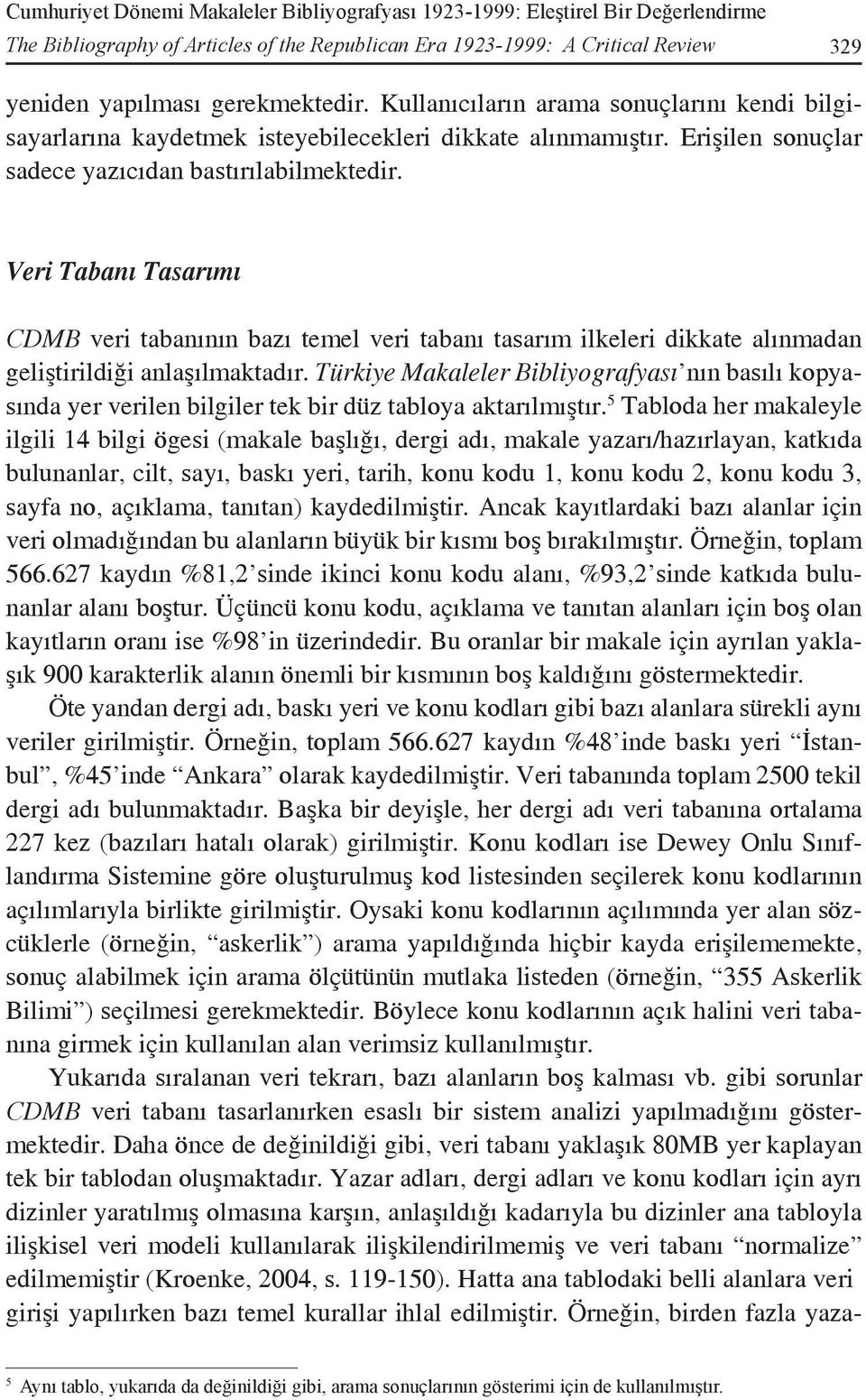 Veri Tabanı Tasarımı CDMB veri tabanının bazı temel veri tabanı tasarım ilkeleri dikkate alınmadan geliştirildiği anlaşılmaktadır.