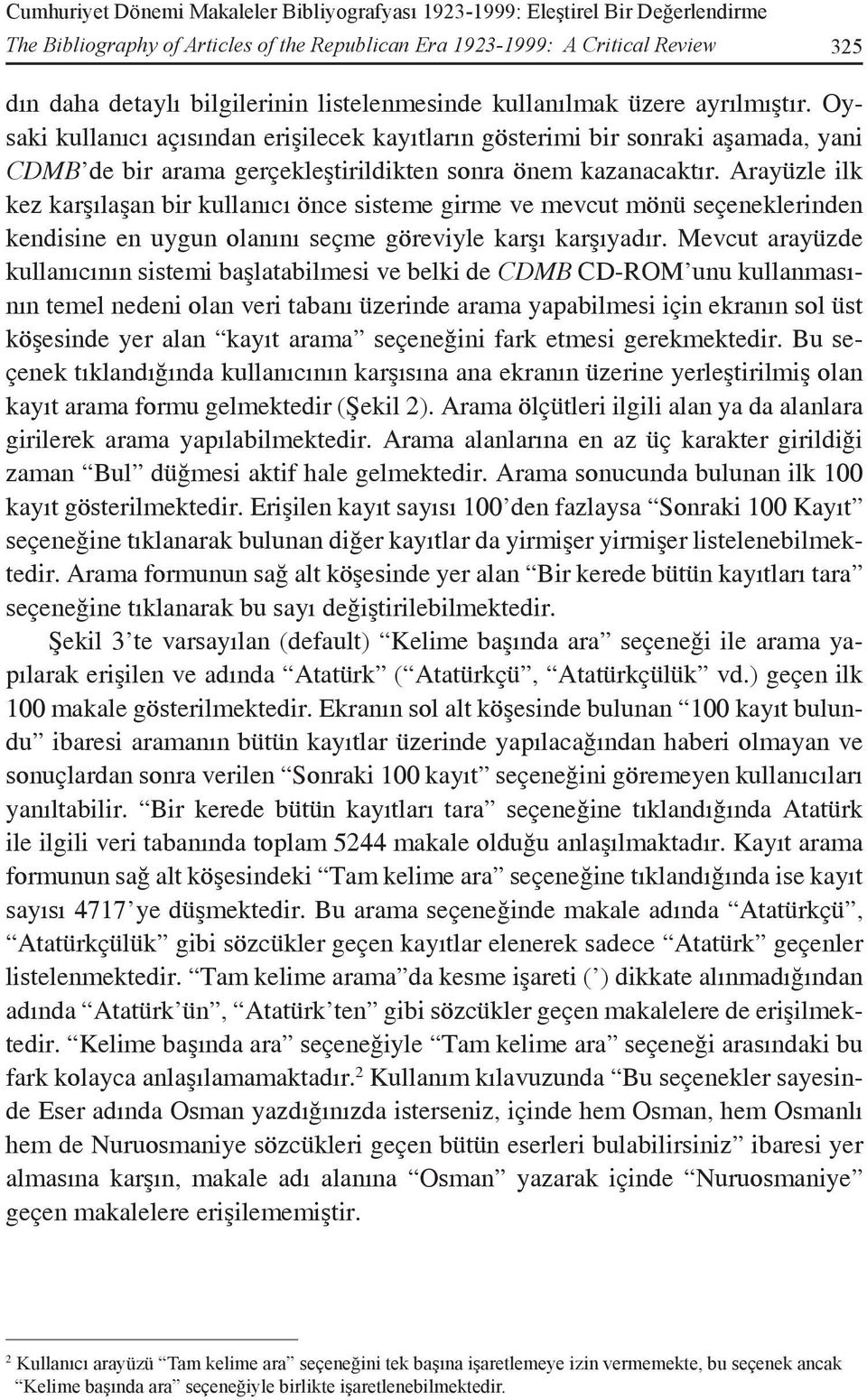 Arayüzle ilk kez karşılaşan bir kullanıcı önce sisteme girme ve mevcut mönü seçeneklerinden kendisine en uygun olanını seçme göreviyle karşı karşıyadır.