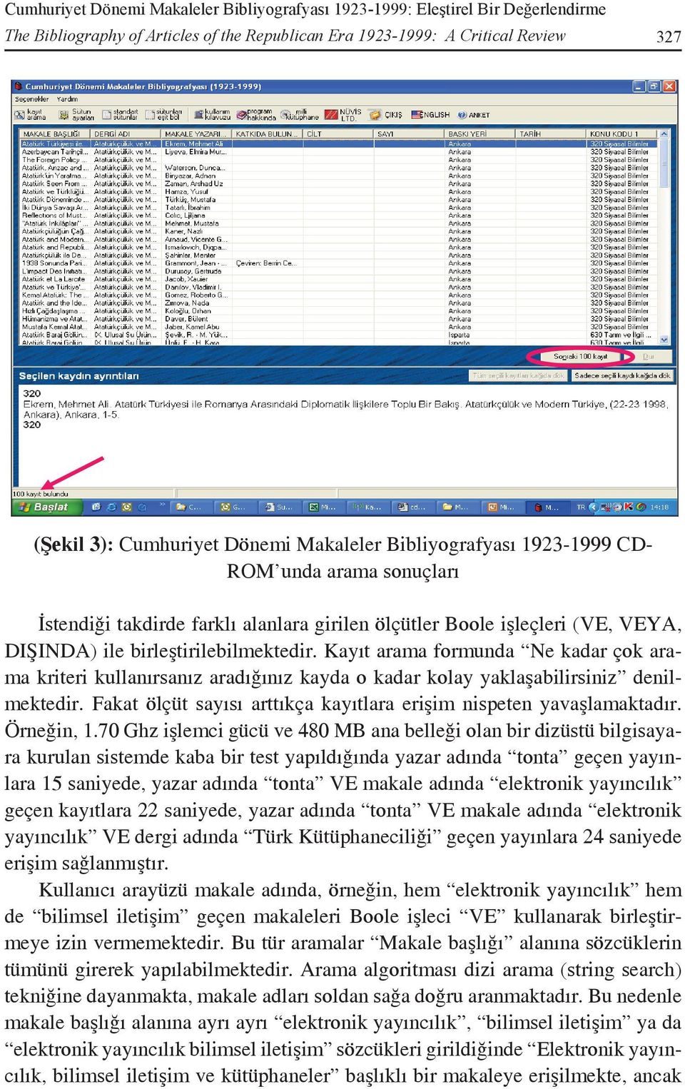 Kayıt arama formunda Ne kadar çok arama kriteri kullanırsanız aradığınız kayda o kadar kolay yaklaşabilirsiniz denilmektedir. Fakat ölçüt sayısı arttıkça kayıtlara erişim nispeten yavaşlamaktadır.