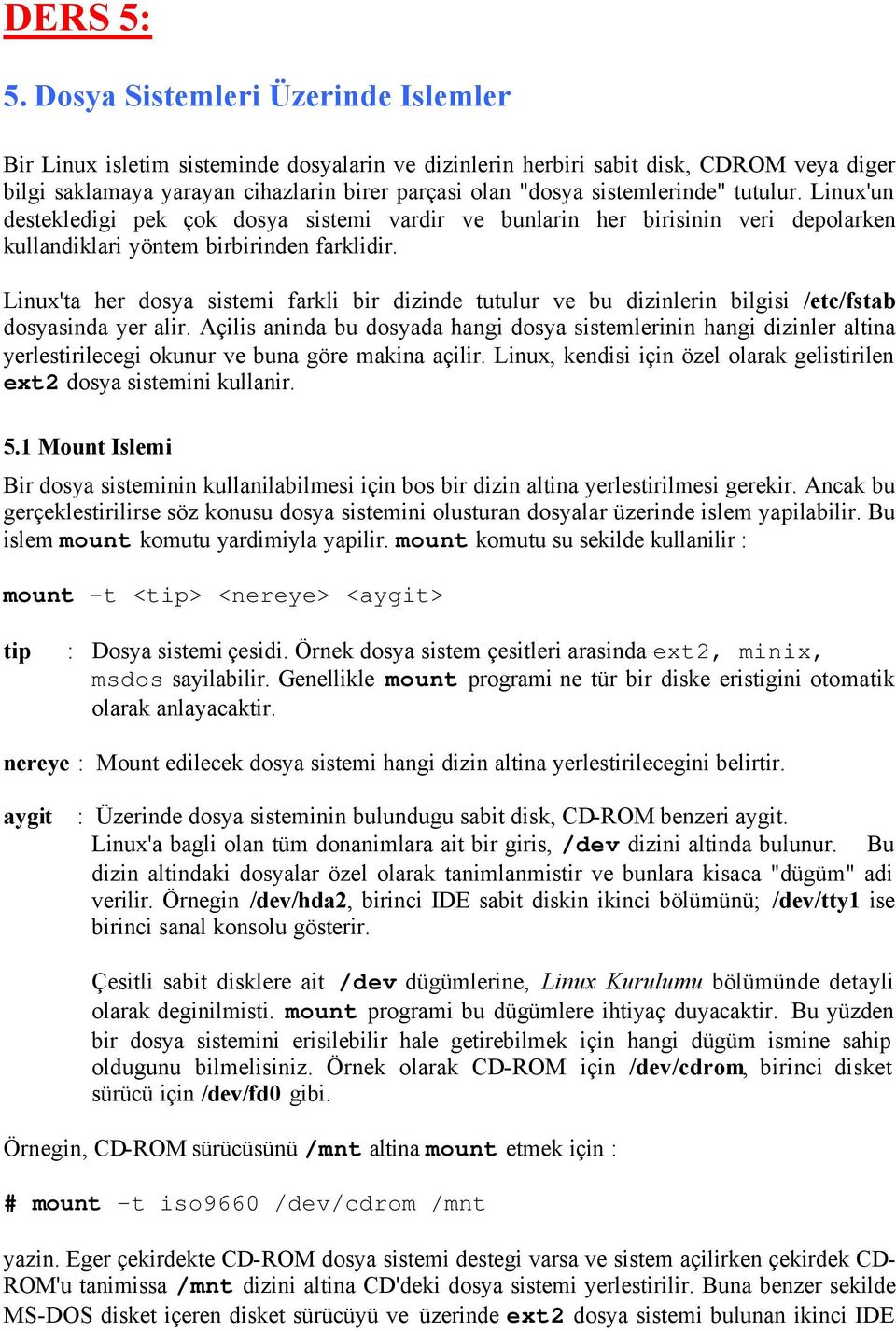 sistemlerinde" tutulur. Linux'un destekledigi pek çok dosya sistemi vardir ve bunlarin her birisinin veri depolarken kullandiklari yöntem birbirinden farklidir.