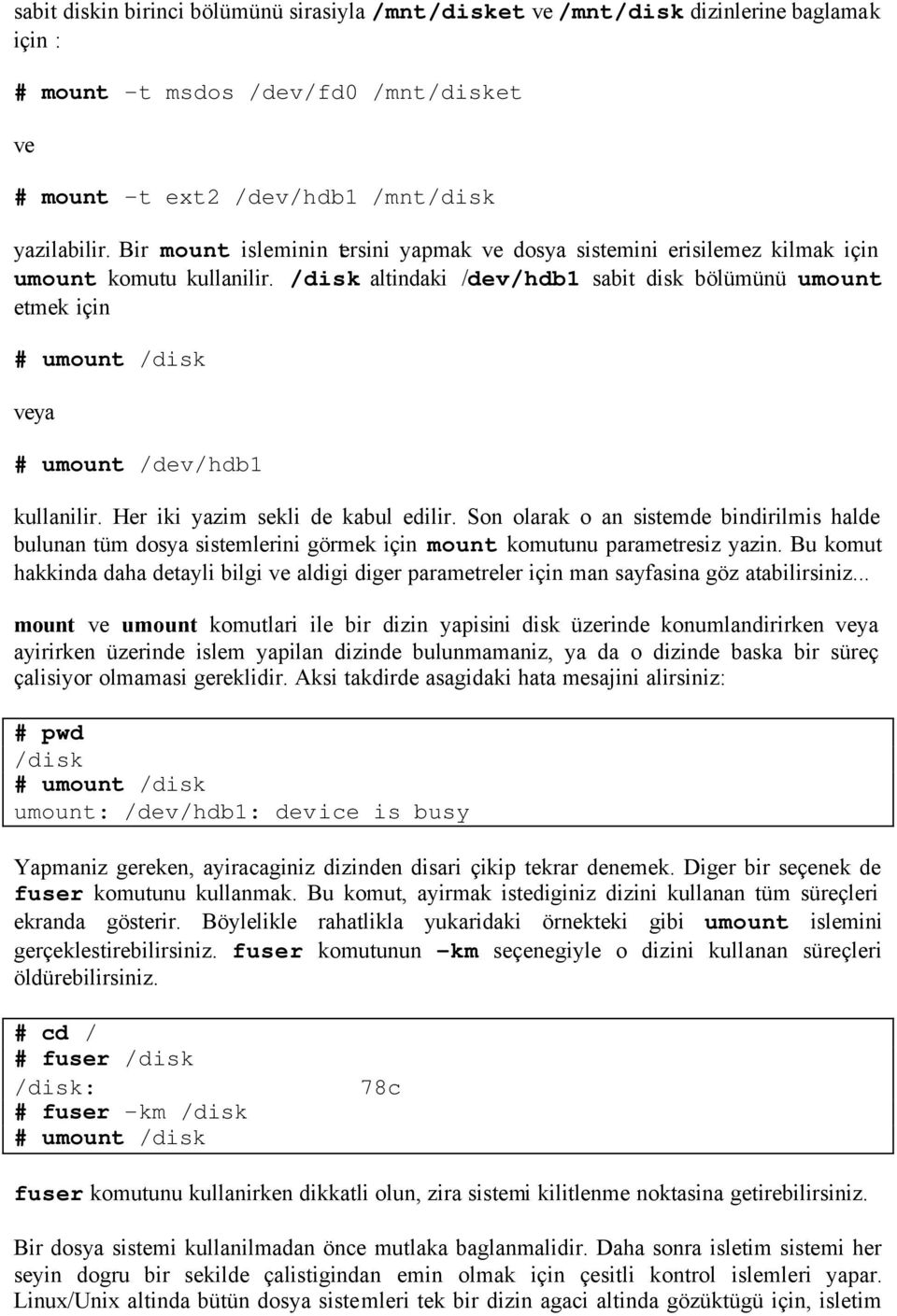 /disk altindaki /dev/hdb1 sabit disk bölümünü umount etmek için # umount /disk veya # umount /dev/hdb1 kullanilir. Her iki yazim sekli de kabul edilir.