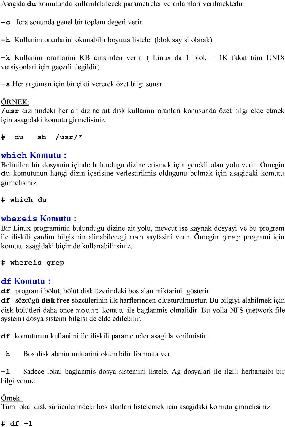 ( Linux da 1 blok = 1K fakat tüm UNIX versiyonlari için geçerli degildir) -s Her argüman için bir çikti vererek özet bilgi sunar ÖRNEK: /usr dizinindeki her alt dizine ait disk kullanim oranlari