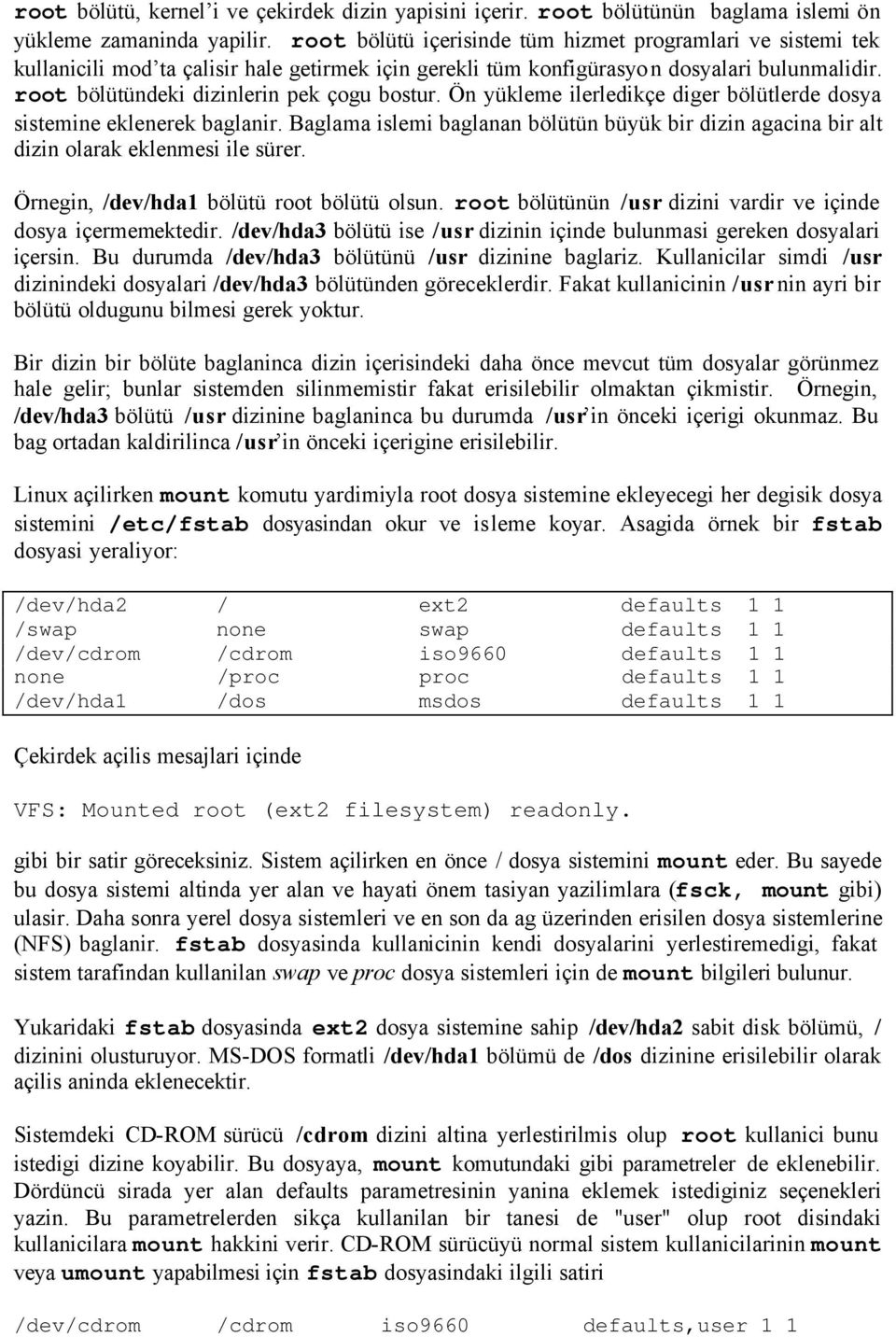 root bölütündeki dizinlerin pek çogu bostur. Ön yükleme ilerledikçe diger bölütlerde dosya sistemine eklenerek baglanir.