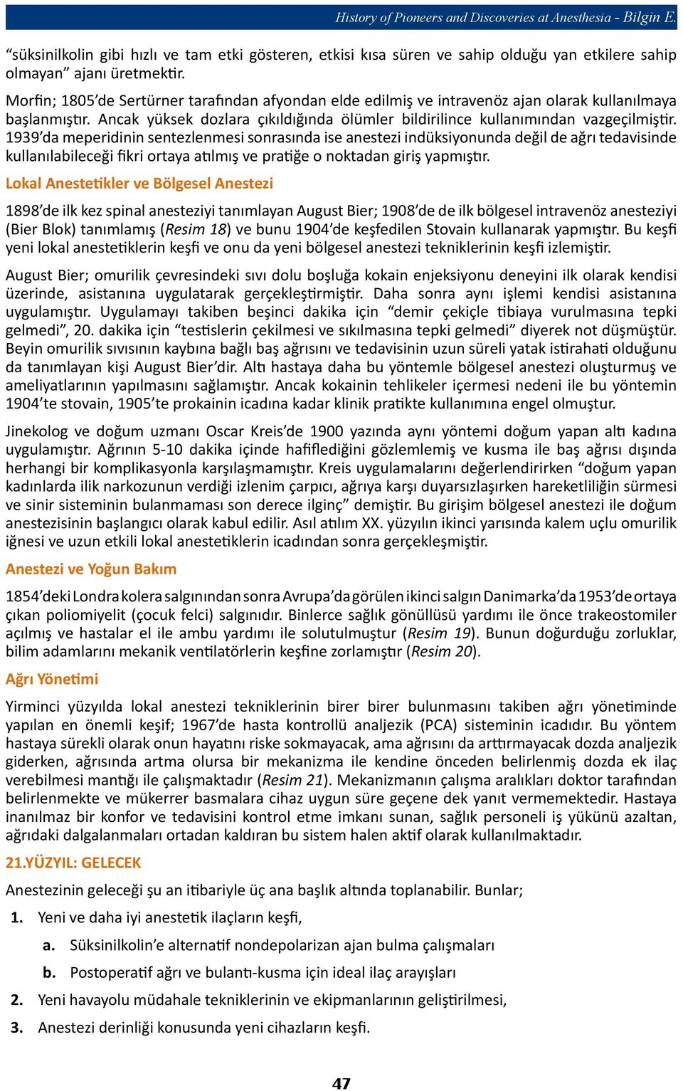 1939 da meperidinin sentezlenmesi sonrasında ise anestezi indüksiyonunda değil de ağrı tedavisinde kullanılabileceği fikri ortaya atılmış ve pratiğe o noktadan giriş yapmıştır.