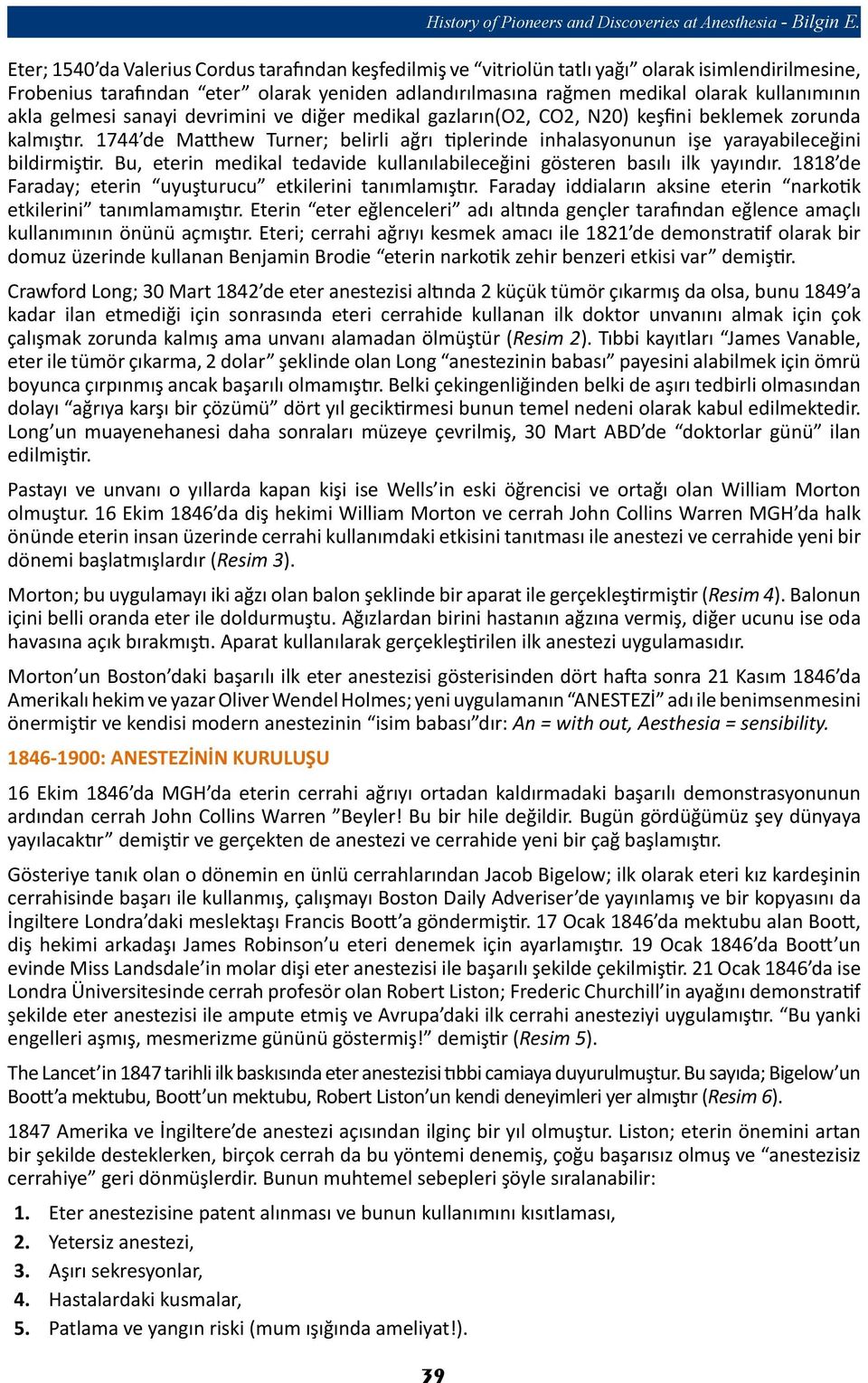 akla gelmesi sanayi devrimini ve diğer medikal gazların(o2, CO2, N20) keşfini beklemek zorunda kalmıştır.