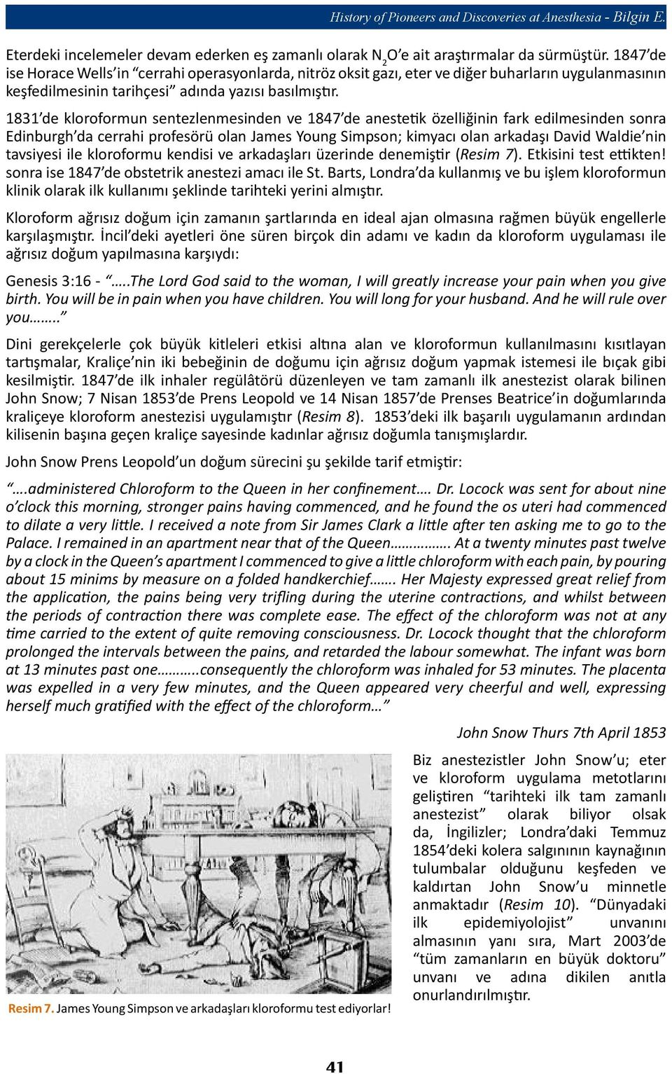 1831 de kloroformun sentezlenmesinden ve 1847 de anestetik özelliğinin fark edilmesinden sonra Edinburgh da cerrahi profesörü olan James Young Simpson; kimyacı olan arkadaşı David Waldie nin