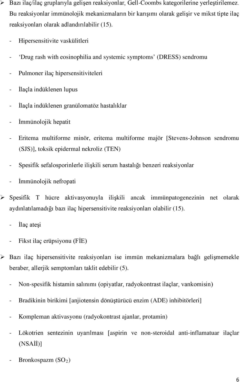 - Hipersensitivite vaskülitleri - Drug rash with eosinophilia and systemic symptoms (DRESS) sendromu - Pulmoner ilaç hipersensitiviteleri - İlaçla indüklenen lupus - İlaçla indüklenen granülomatöz