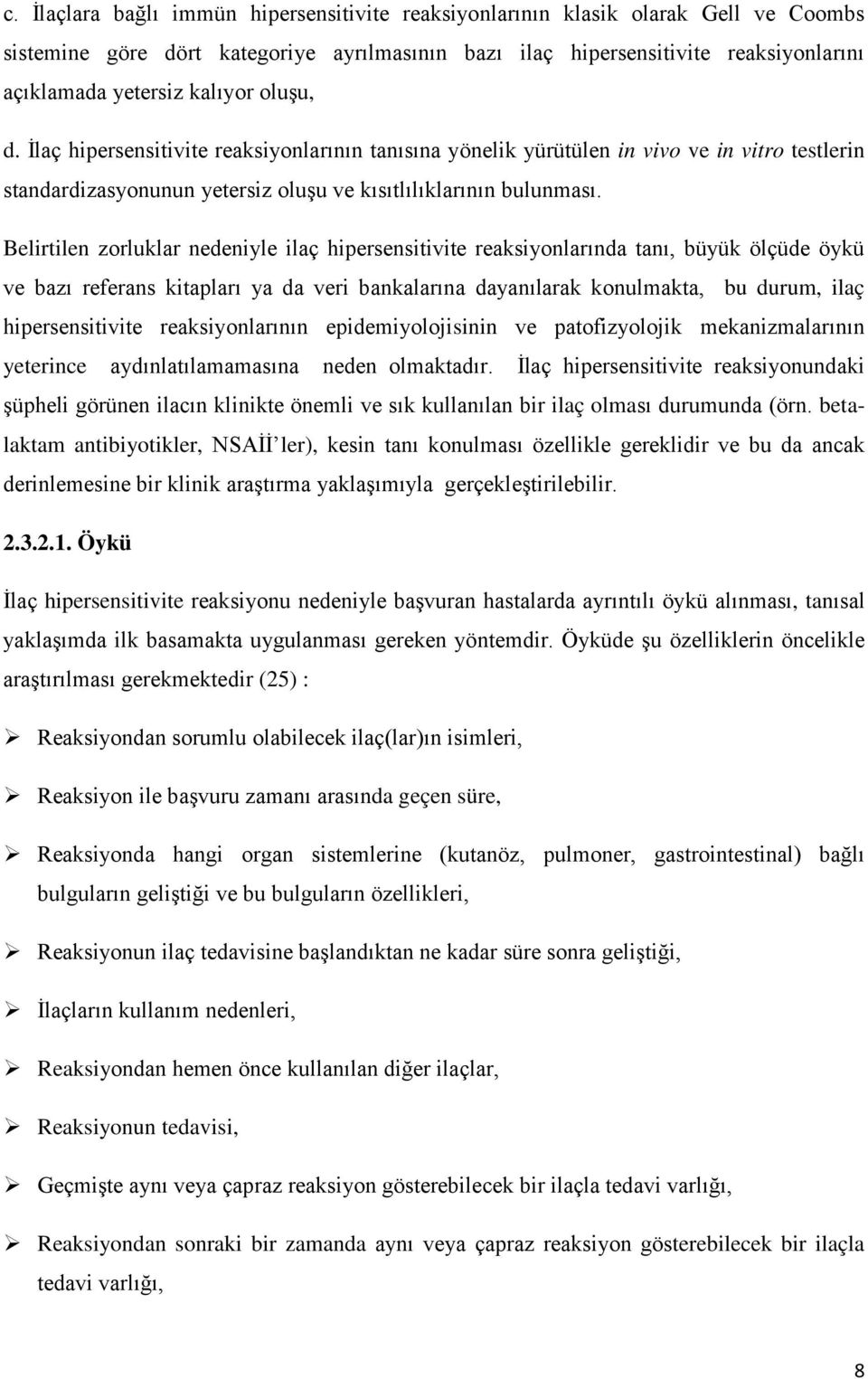 Belirtilen zorluklar nedeniyle ilaç hipersensitivite reaksiyonlarında tanı, büyük ölçüde öykü ve bazı referans kitapları ya da veri bankalarına dayanılarak konulmakta, bu durum, ilaç hipersensitivite