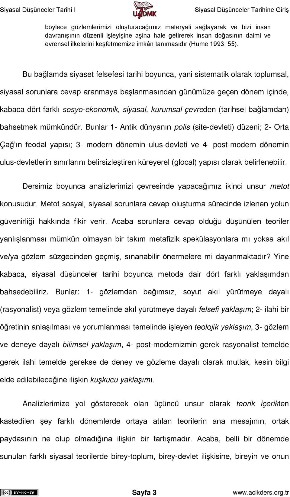 Bu bağlamda siyaset felsefesi tarihi boyunca, yani sistematik olarak toplumsal, siyasal sorunlara cevap aranmaya başlanmasından günümüze geçen dönem içinde, kabaca dört farklı sosyo-ekonomik,