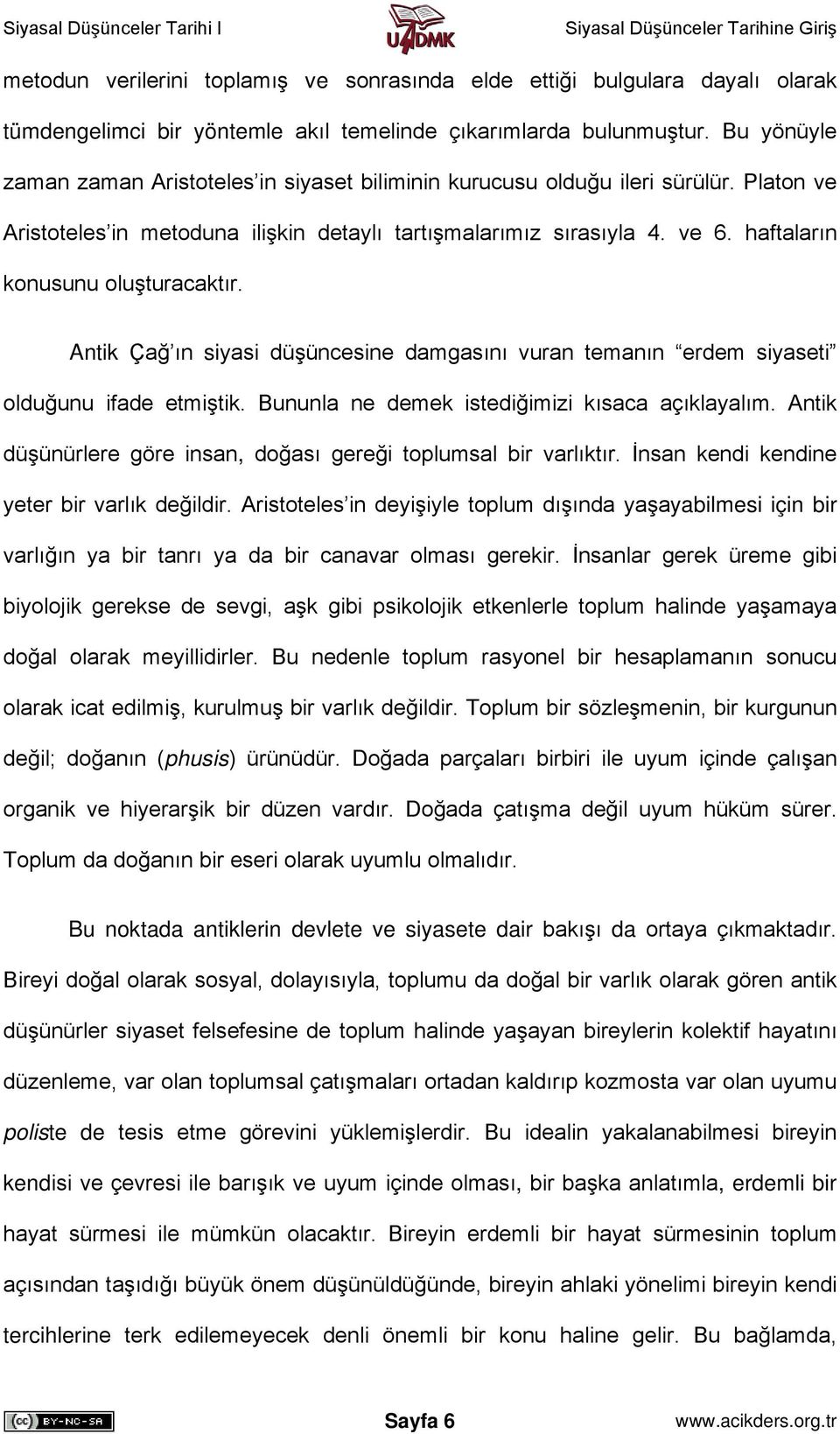 haftaların konusunu oluşturacaktır. Antik Çağ ın siyasi düşüncesine damgasını vuran temanın erdem siyaseti olduğunu ifade etmiştik. Bununla ne demek istediğimizi kısaca açıklayalım.