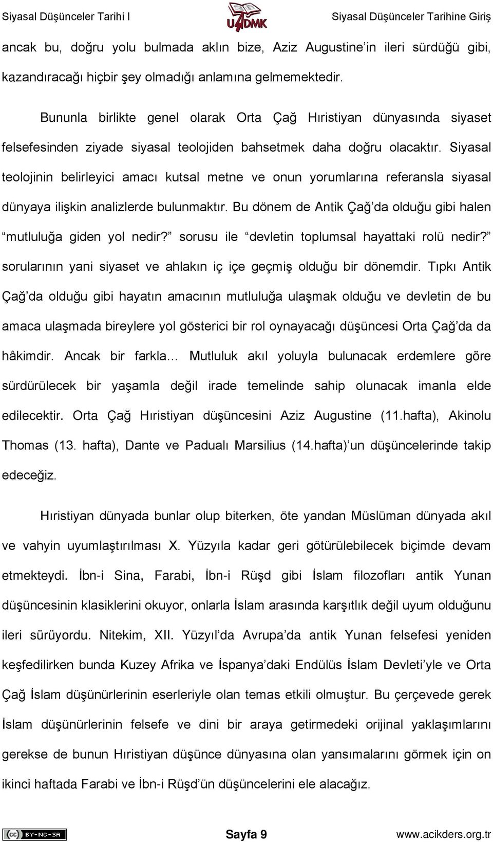 Siyasal teolojinin belirleyici amacı kutsal metne ve onun yorumlarına referansla siyasal dünyaya ilişkin analizlerde bulunmaktır. Bu dönem de Antik Çağ da olduğu gibi halen mutluluğa giden yol nedir?