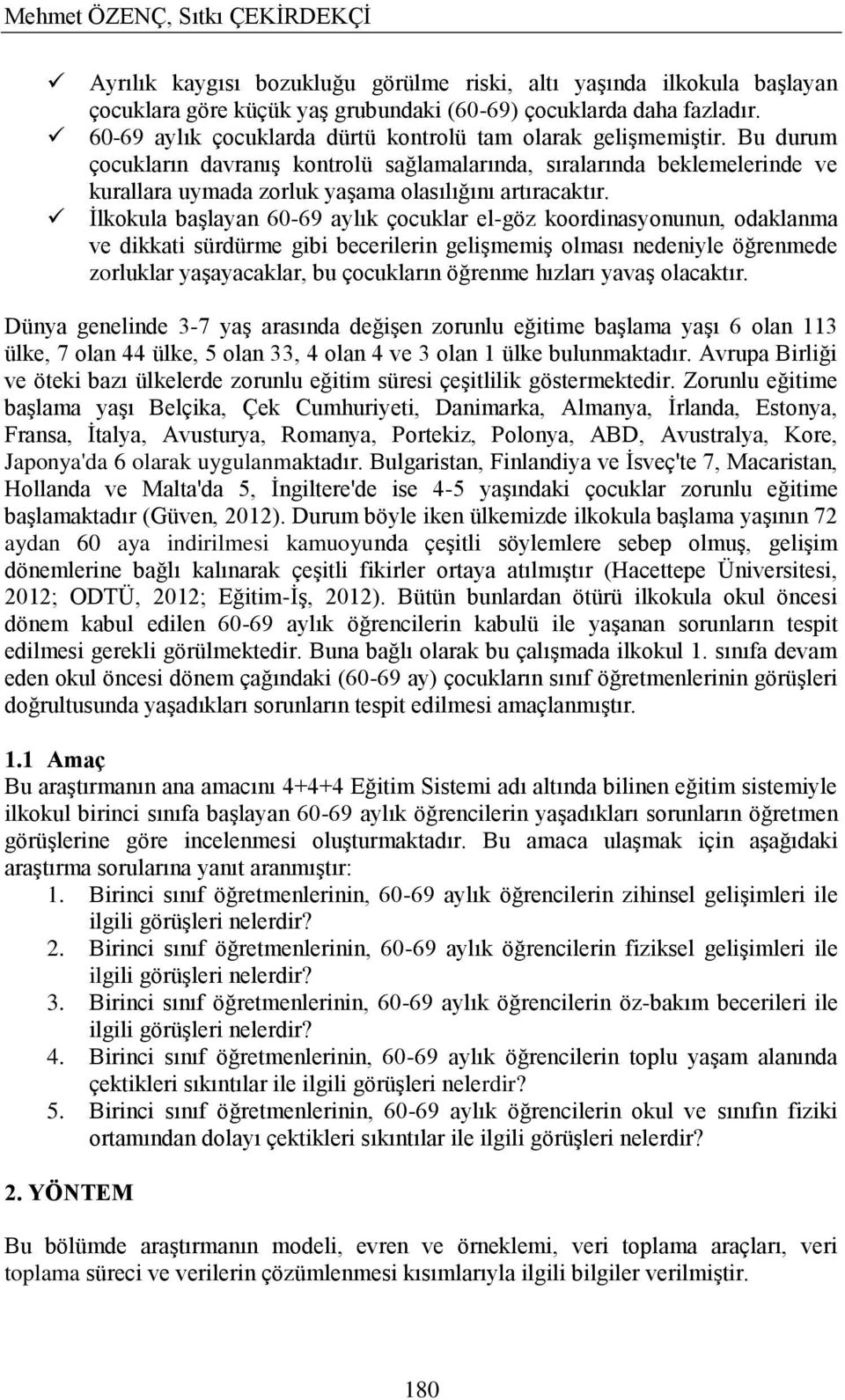 Bu durum çocukların davranıģ kontrolü sağlamalarında, sıralarında beklemelerinde ve kurallara uymada zorluk yaģama olasılığını artıracaktır.