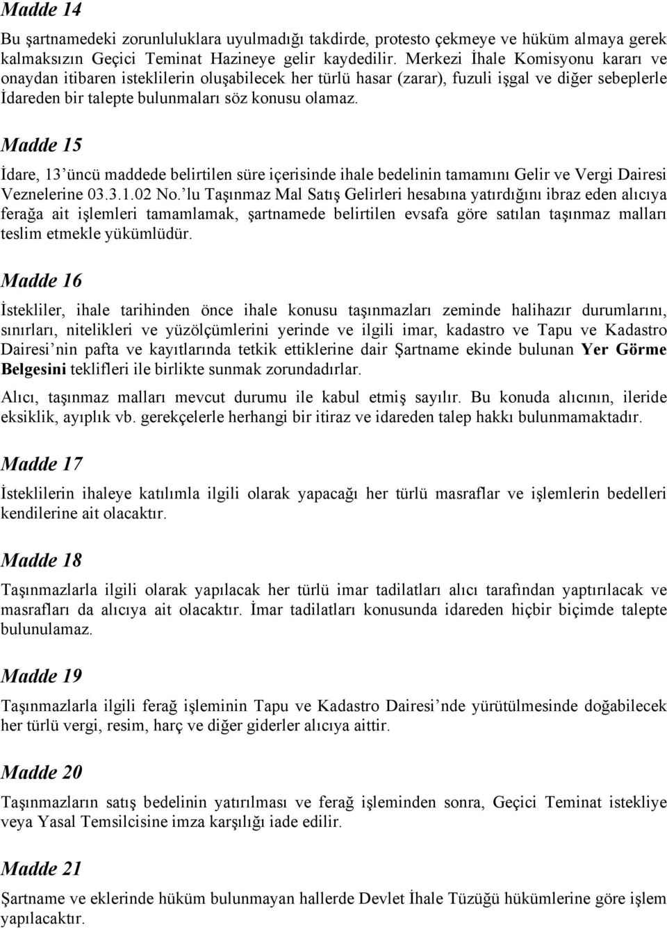 Madde 15 İdare, 13 üncü maddede belirtilen süre içerisinde ihale bedelinin tamamını Gelir ve Vergi Dairesi Veznelerine 03.3.1.02 No.