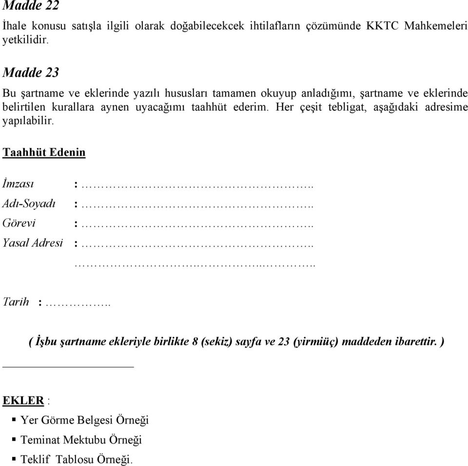 taahhüt ederim. Her çeşit tebligat, aşağıdaki adresime yapılabilir. Taahhüt Edenin İmzası :.. Adı-Soyadı :.. Görevi :.. Yasal Adresi :.