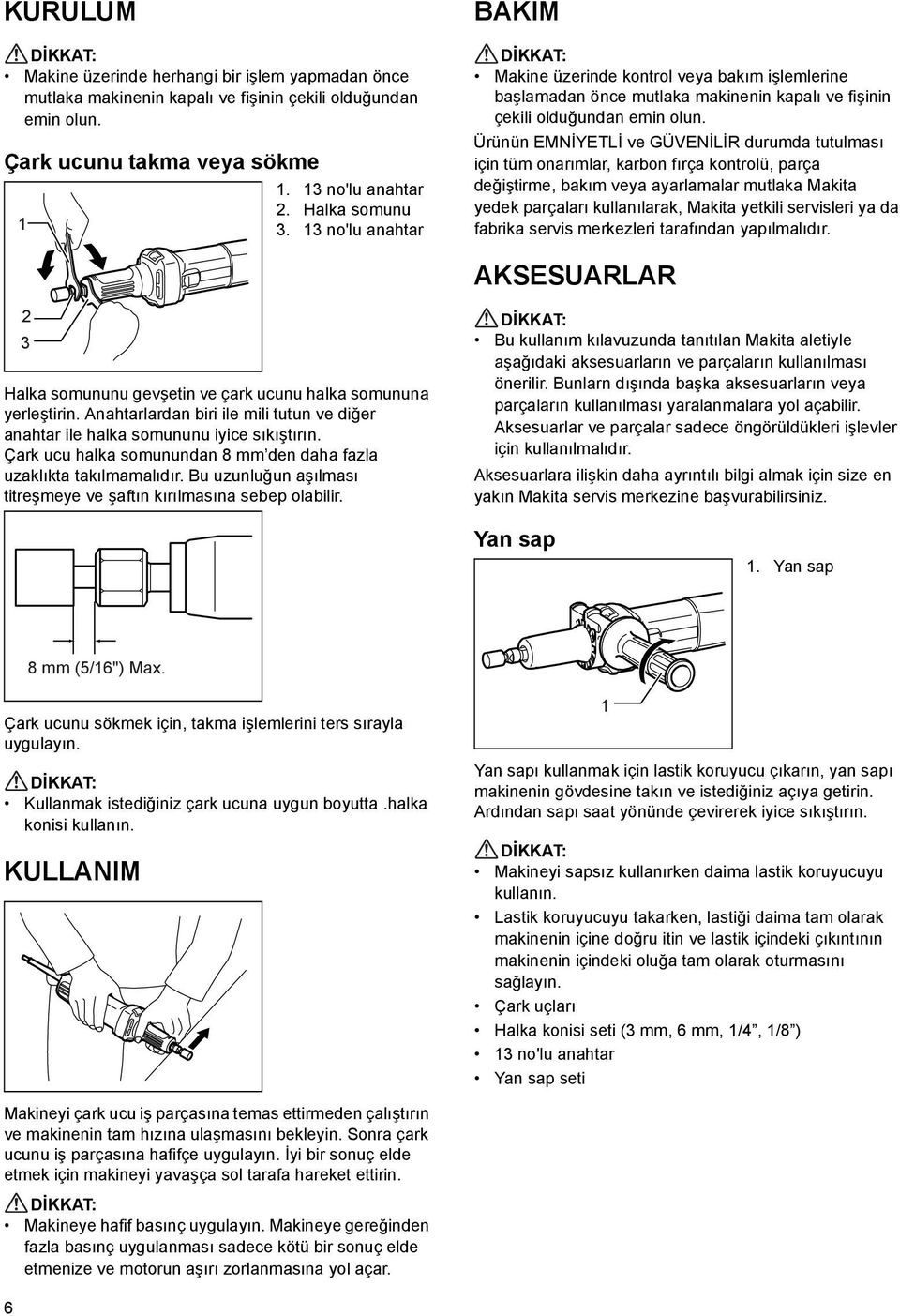Ürünün EMNİYETLİ ve GÜVENİLİR durumda tutulması için tüm onarımlar, karbon fırça kontrolü, parça değiştirme, bakım veya ayarlamalar mutlaka Makita yedek parçaları kullanılarak, Makita yetkili