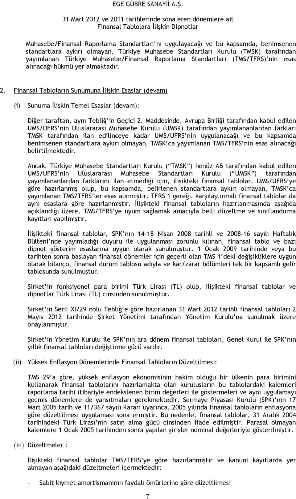 Finansal Tabloların Sunumuna Đlişkin Esaslar (devam) (i) Sunuma Đlişkin Temel Esaslar (devam): Diğer taraftan, aynı Tebliğ in Geçici 2.