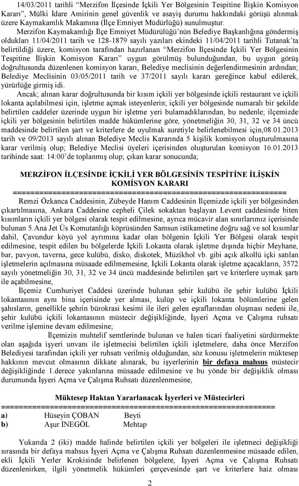 Merzifon Kaymakamlığı İlçe Emniyet Müdürülüğü nün Belediye Başkanlığına göndermiş oldukları 11/04/2011 tarih ve 128-1879 sayılı yazıları ekindeki 11/04/2011 tarihli Tutanak ta belirtildiği üzere,