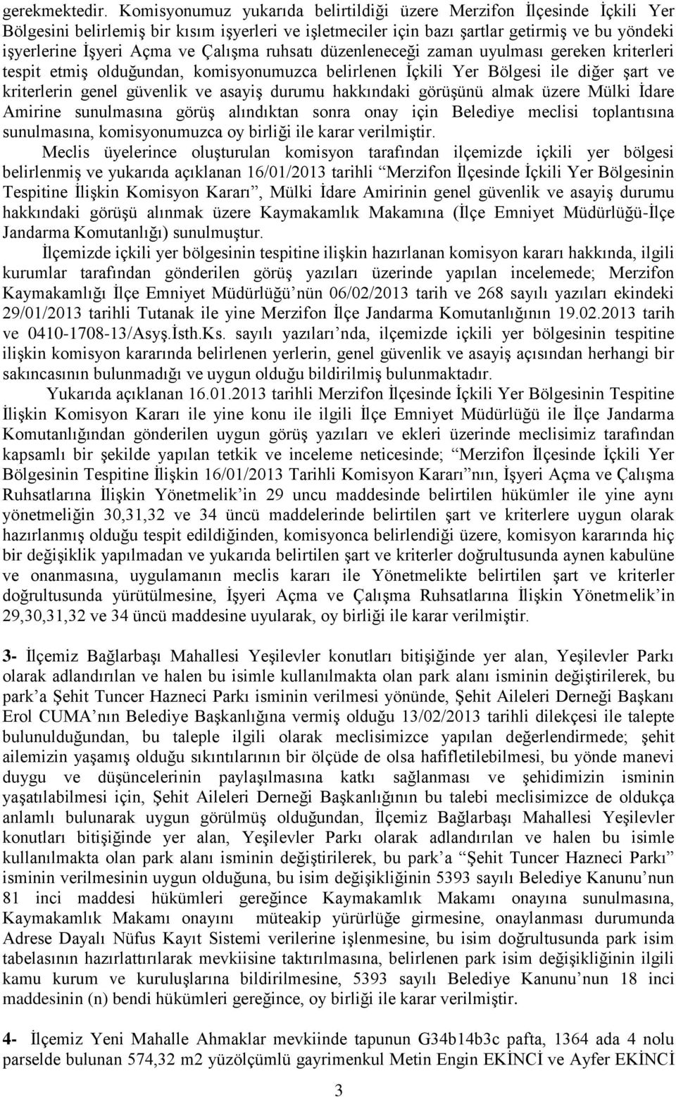 Çalışma ruhsatı düzenleneceği zaman uyulması gereken kriterleri tespit etmiş olduğundan, komisyonumuzca belirlenen İçkili Yer Bölgesi ile diğer şart ve kriterlerin genel güvenlik ve asayiş durumu