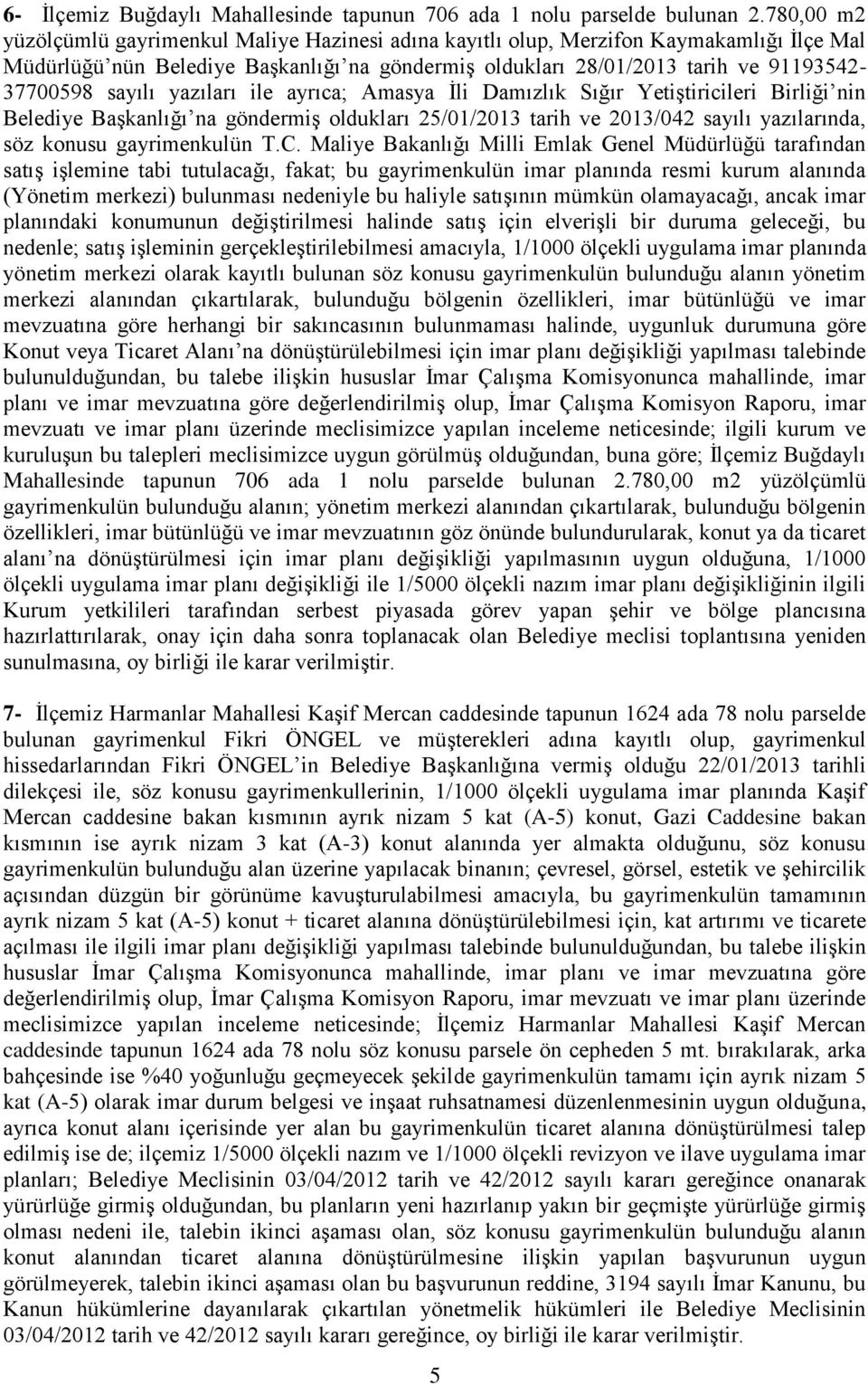 sayılı yazıları ile ayrıca; Amasya İli Damızlık Sığır Yetiştiricileri Birliği nin Belediye Başkanlığı na göndermiş oldukları 25/01/2013 tarih ve 2013/042 sayılı yazılarında, söz konusu gayrimenkulün