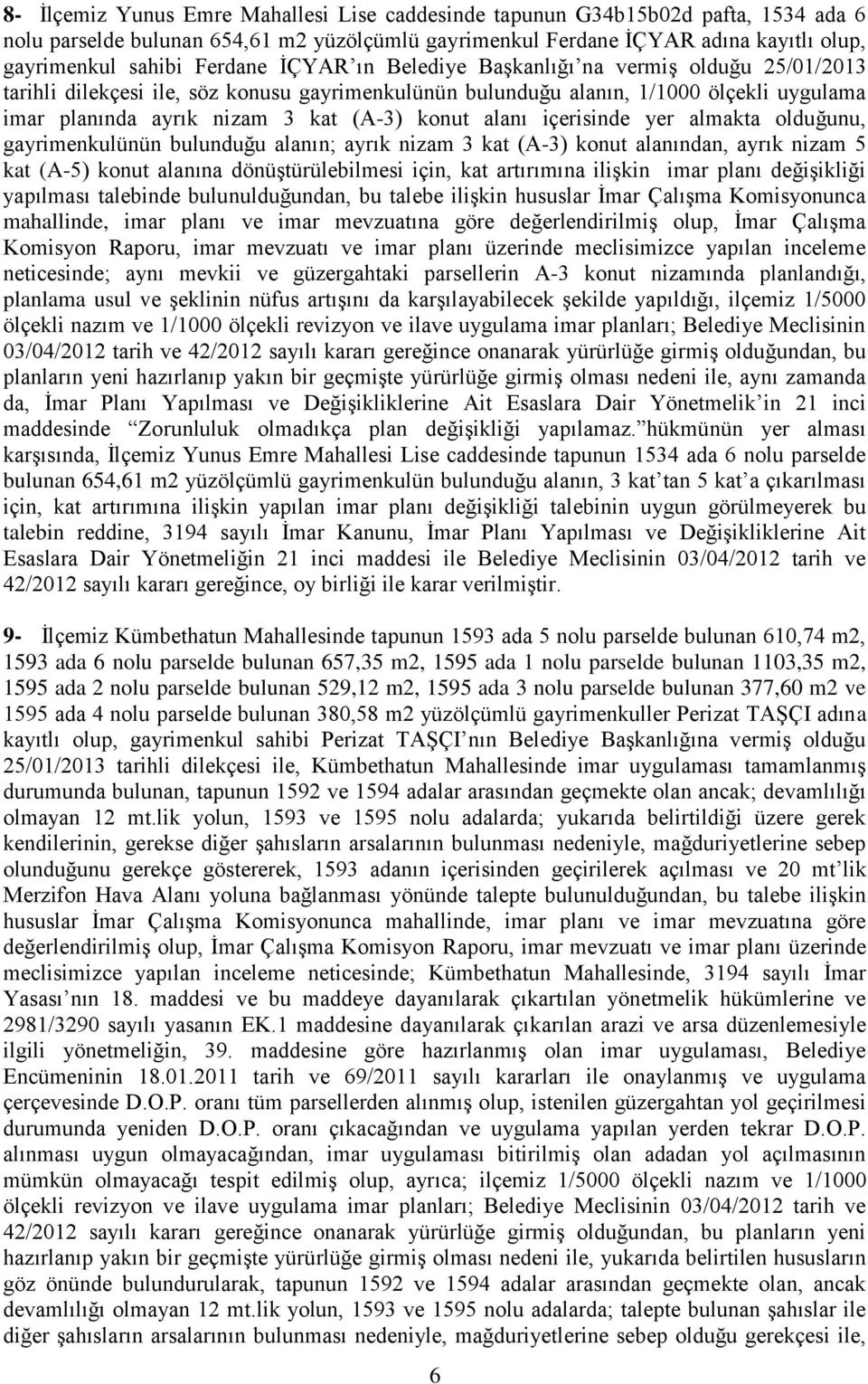 konut alanı içerisinde yer almakta olduğunu, gayrimenkulünün bulunduğu alanın; ayrık nizam 3 kat (A-3) konut alanından, ayrık nizam 5 kat (A-5) konut alanına dönüştürülebilmesi için, kat artırımına