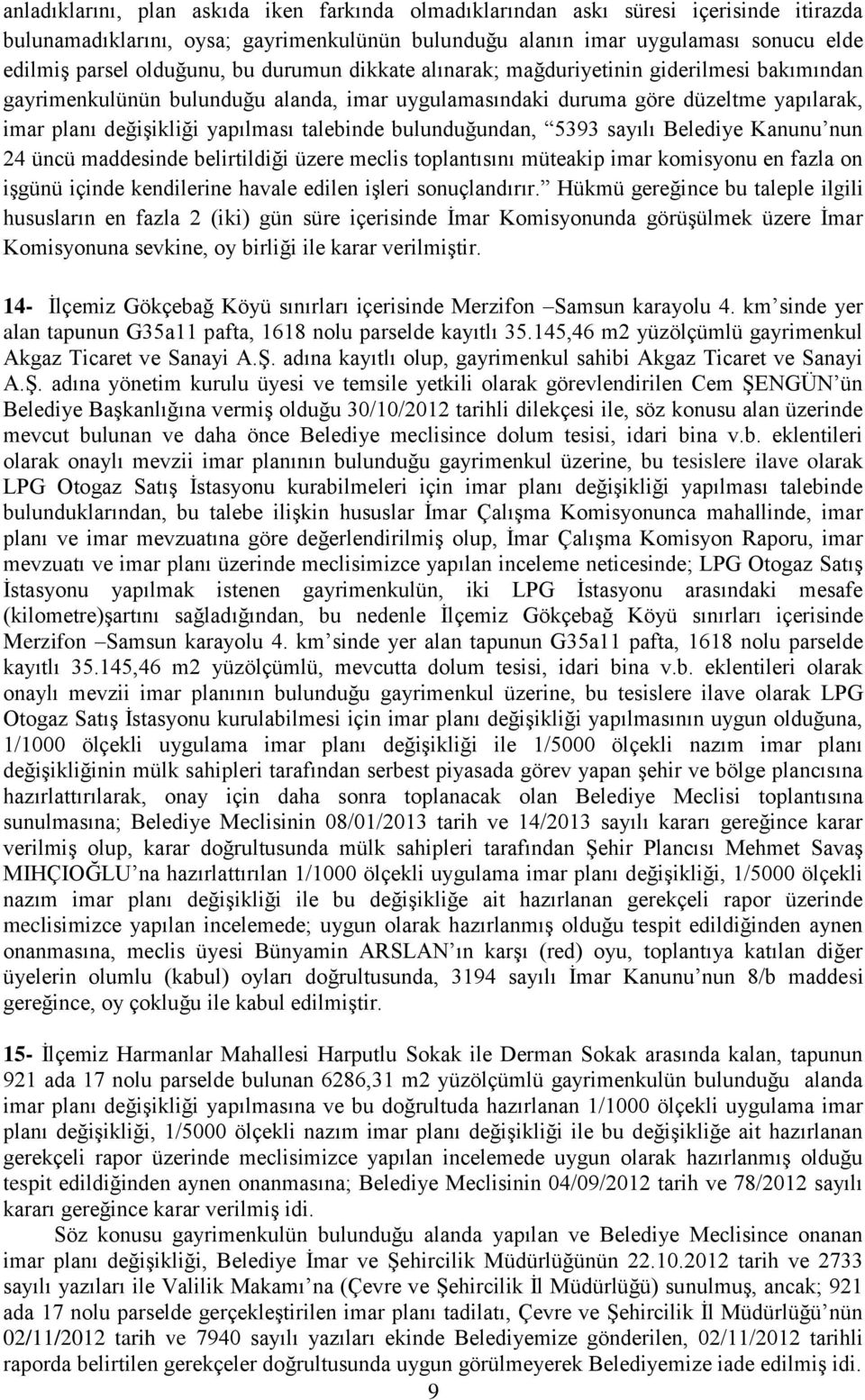 bulunduğundan, 5393 sayılı Belediye Kanunu nun 24 üncü maddesinde belirtildiği üzere meclis toplantısını müteakip imar komisyonu en fazla on işgünü içinde kendilerine havale edilen işleri