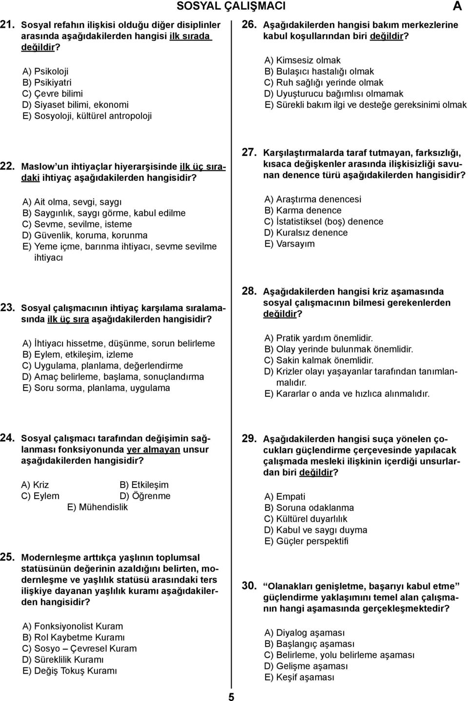 ) Kimsesiz olmak B) Bulaşıcı hastalığı olmak C) Ruh sağlığı yerinde olmak D) Uyuşturucu bağımlısı olmamak E) Sürekli bakım ilgi ve desteğe gereksinimi olmak 22.