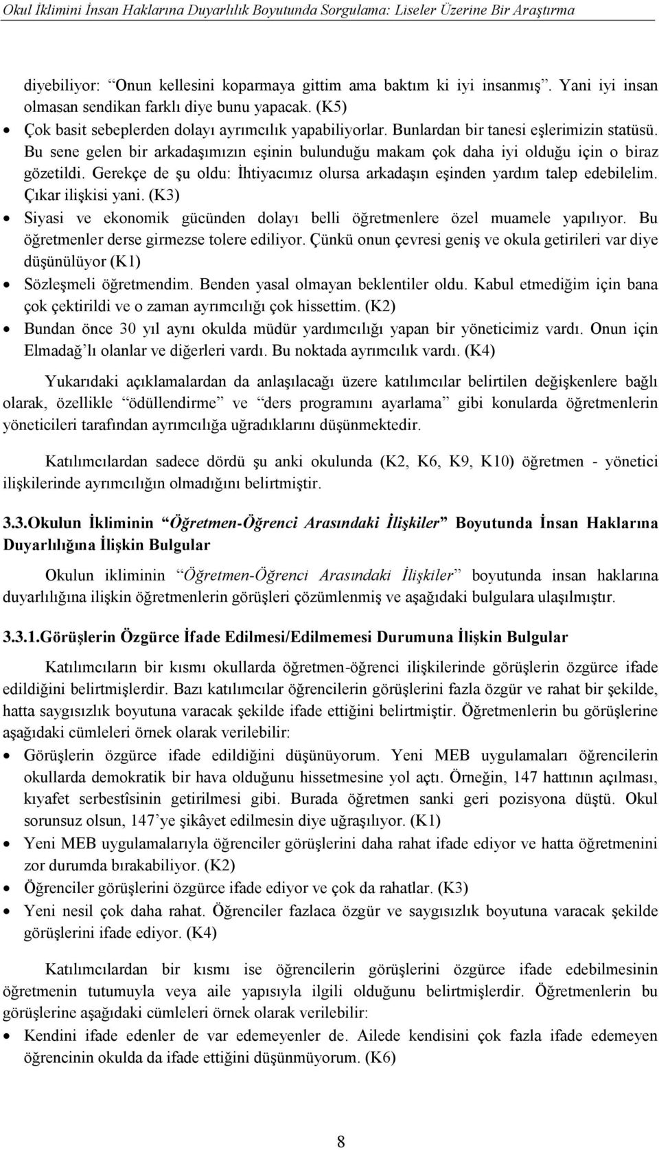 Bu sene gelen bir arkadaşımızın eşinin bulunduğu makam çok daha iyi olduğu için o biraz gözetildi. Gerekçe de şu oldu: İhtiyacımız olursa arkadaşın eşinden yardım talep edebilelim.