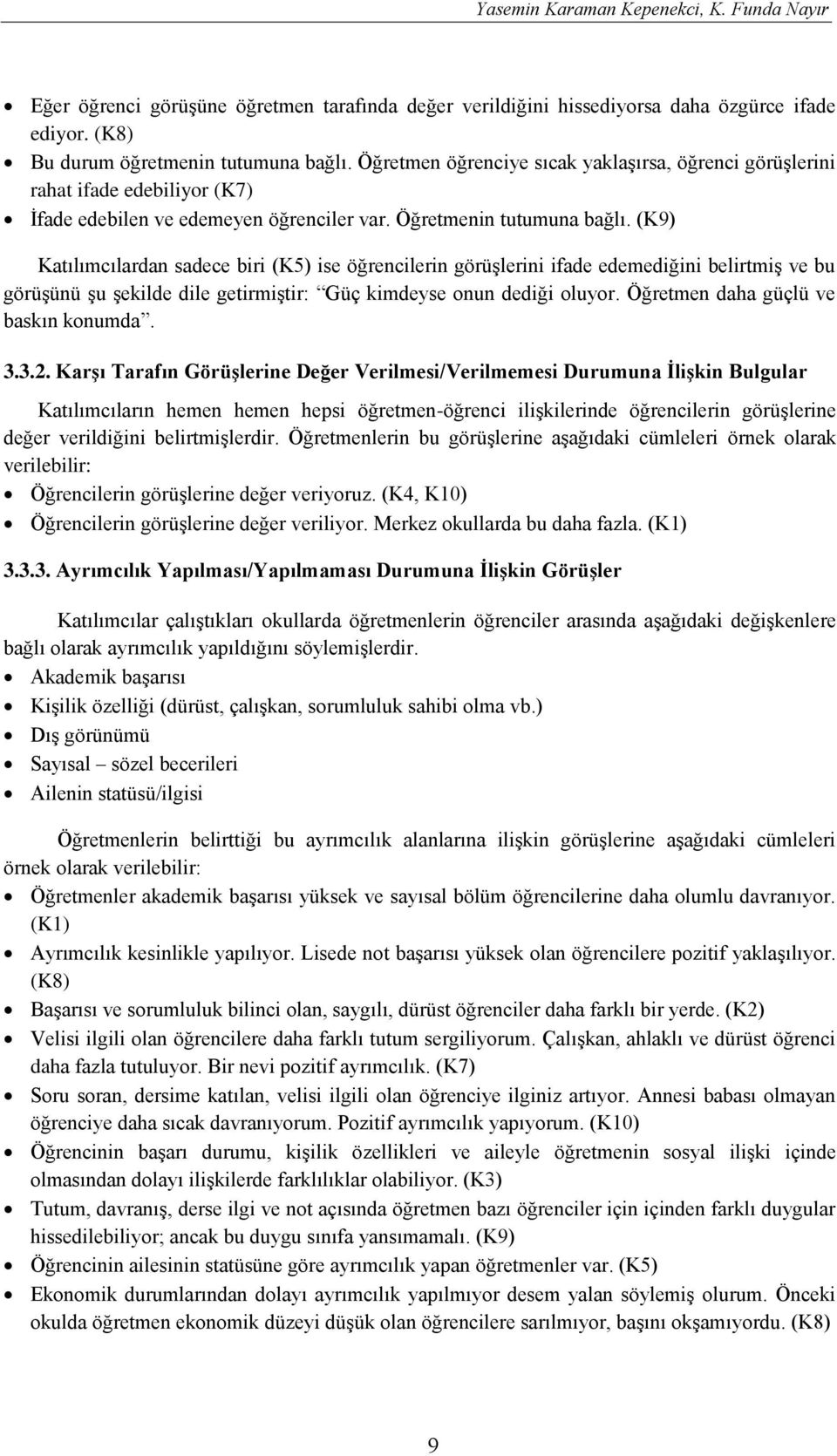 (K9) Katılımcılardan sadece biri (K5) ise öğrencilerin görüşlerini ifade edemediğini belirtmiş ve bu görüşünü şu şekilde dile getirmiştir: Güç kimdeyse onun dediği oluyor.