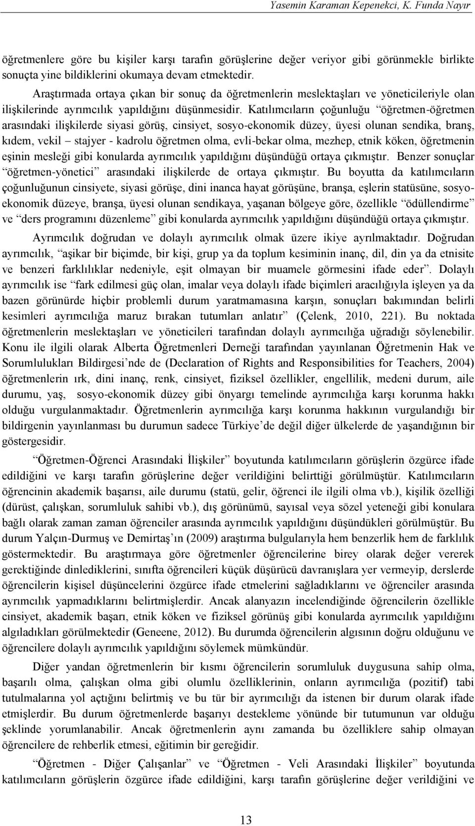 Katılımcıların çoğunluğu öğretmen-öğretmen arasındaki ilişkilerde siyasi görüş, cinsiyet, sosyo-ekonomik düzey, üyesi olunan sendika, branş, kıdem, vekil stajyer - kadrolu öğretmen olma, evli-bekar