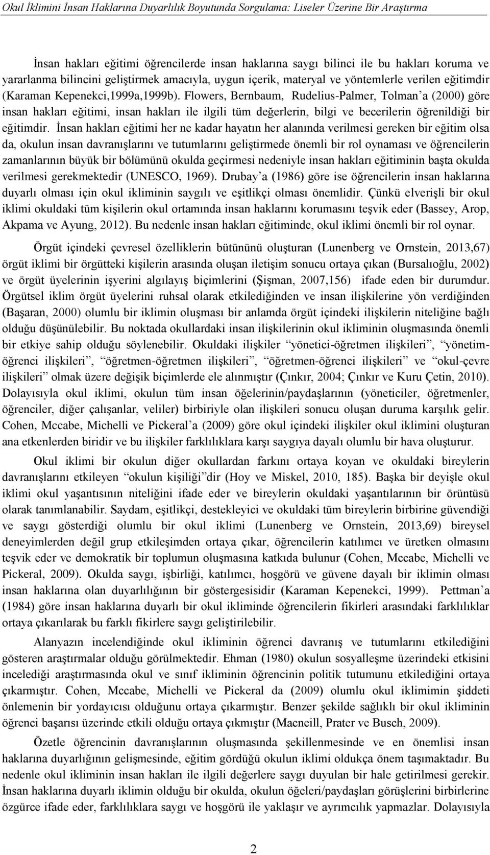 Flowers, Bernbaum, Rudelius-Palmer, Tolman a (2000) göre insan hakları eğitimi, insan hakları ile ilgili tüm değerlerin, bilgi ve becerilerin öğrenildiği bir eğitimdir.