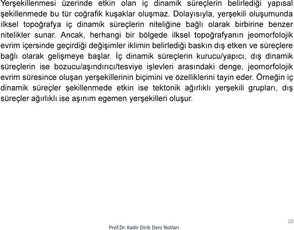 Ancak, herhangi bir bölgede ilksel topoğrafyanın jeomorfolojik evrim içersinde geçirdiği değişimler iklimin belirlediği baskın dış etken ve süreçlere bağlı olarak gelişmeye başlar.