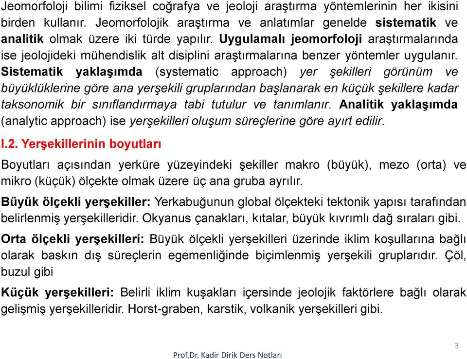 Uygulamalı jeomorfoloji araştırmalarında ise jeolojideki mühendislik alt disiplini araştırmalarına benzer yöntemler uygulanır.