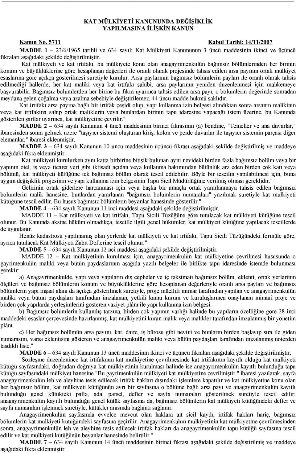 mülkiyete konu olan anagayrimenkulün bağımsız bölümlerinden her birinin konum ve büyüklüklerine göre hesaplanan değerleri ile oranlı olarak projesinde tahsis edilen arsa payının ortak mülkiyet